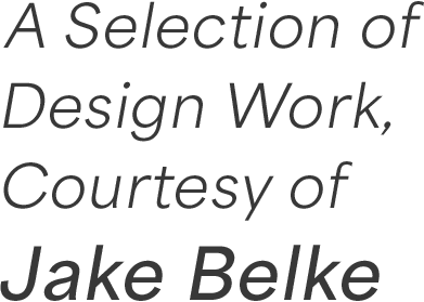 A Selection of Design Work, Courtesy of Jake Belke