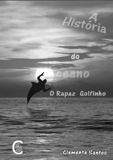Setembro 2014. A História do Oceano – O Rapaz Golfinho, Clemente Santos, Sítio do Livro