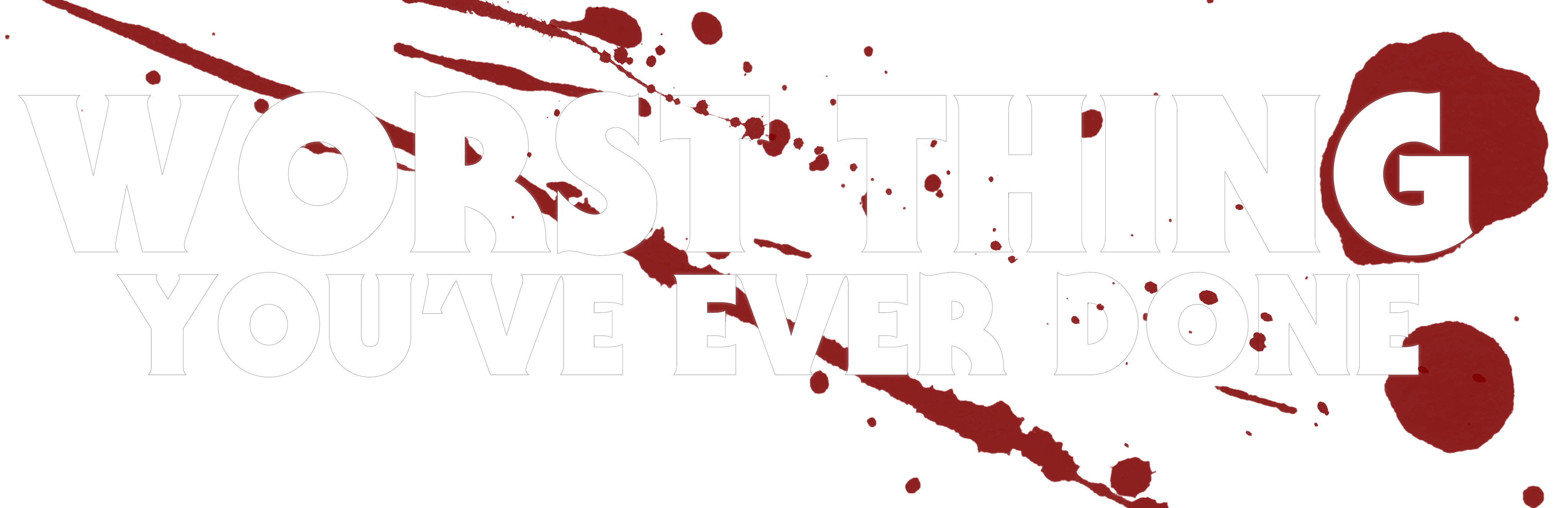 WORST THING YOU'VE EVER