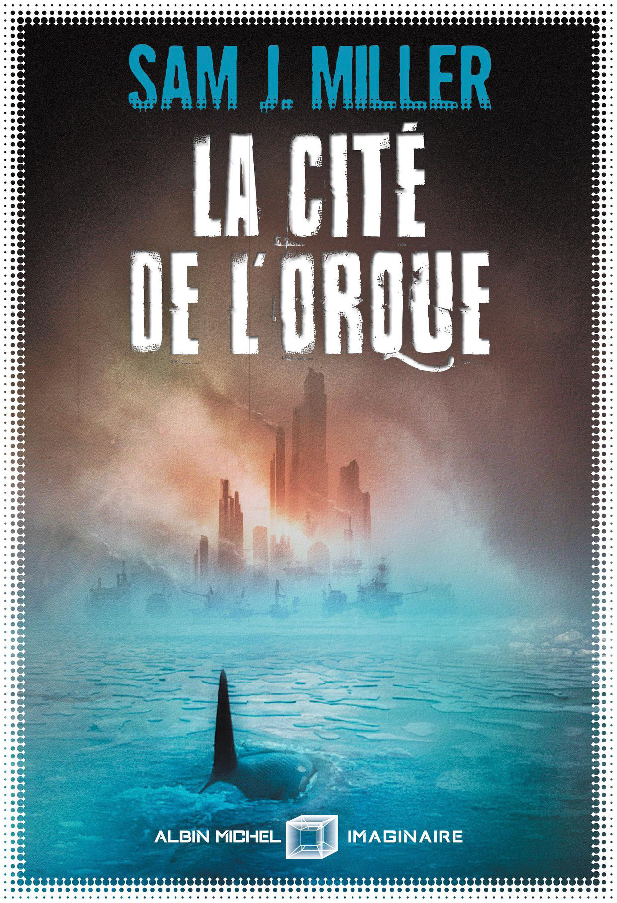 La Cité de l'orque - Sam J. Miller - Albin Michel Imaginaire