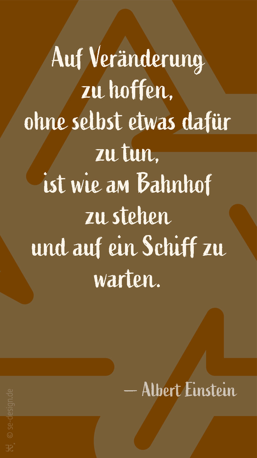 Auf Veränderung zu hoffen, ohne selbst etwas dafür zu tun, ist wie am Bahnhof zu stehen und auf ein Schiff zu warten.