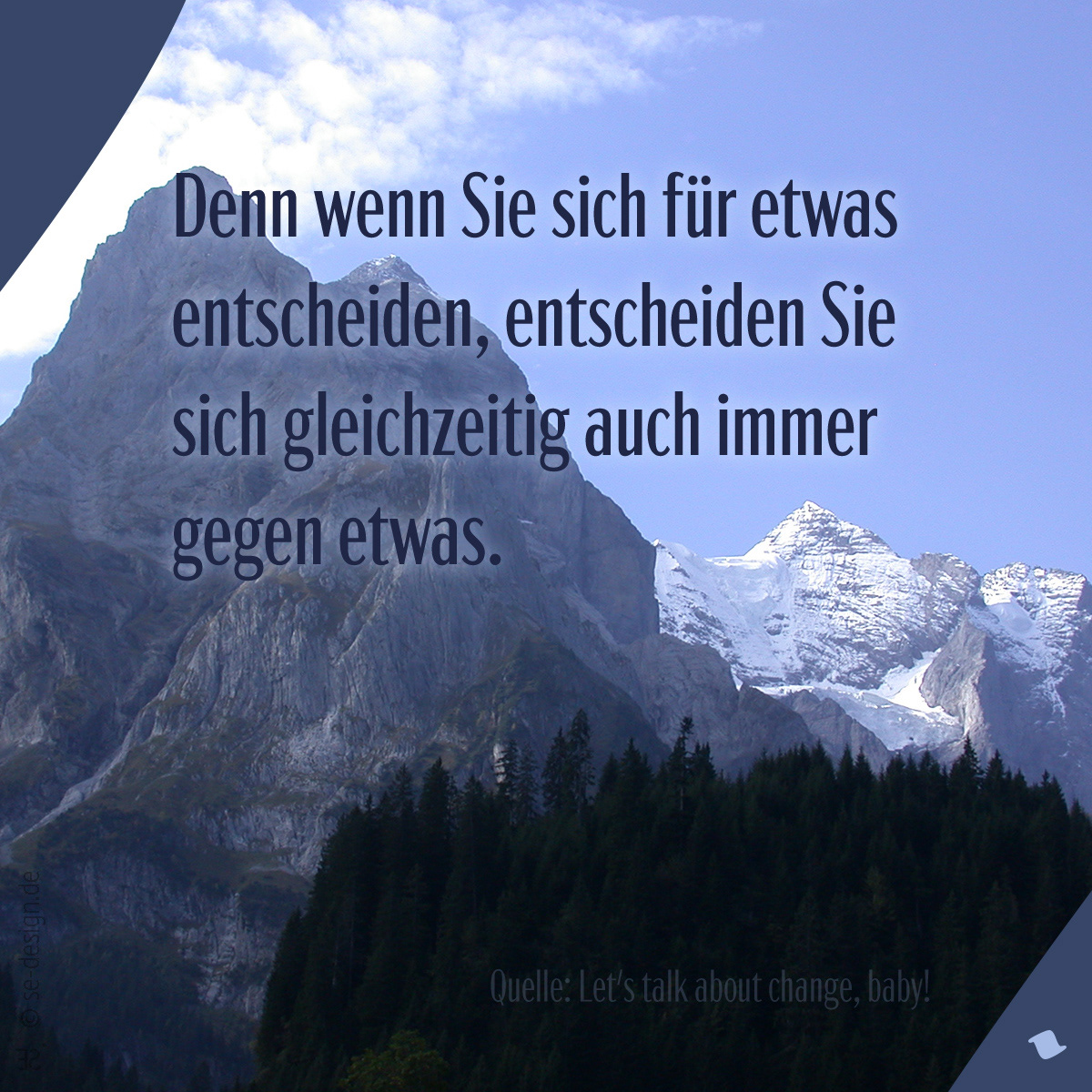 Denn wenn Sie sich für etwas entscheiden, entscheiden Sie sich gleichzeitig auch immer gegen etwas. -Let's talk about change, baby!