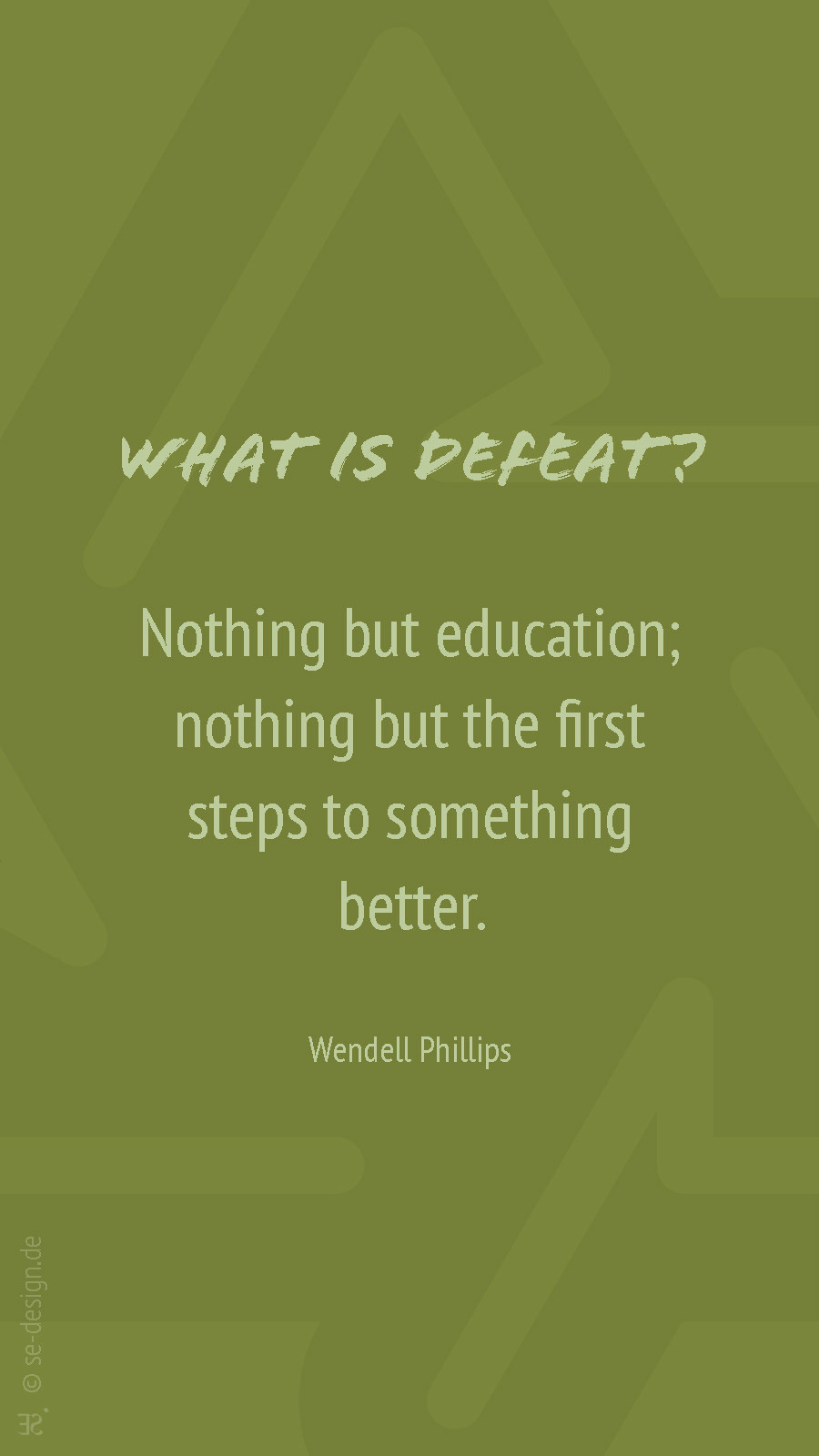 Was ist Niederlage? Nichts als Bildung; nichts als die ersten Schritte zu etwas Besserem. -Wendell Phillips