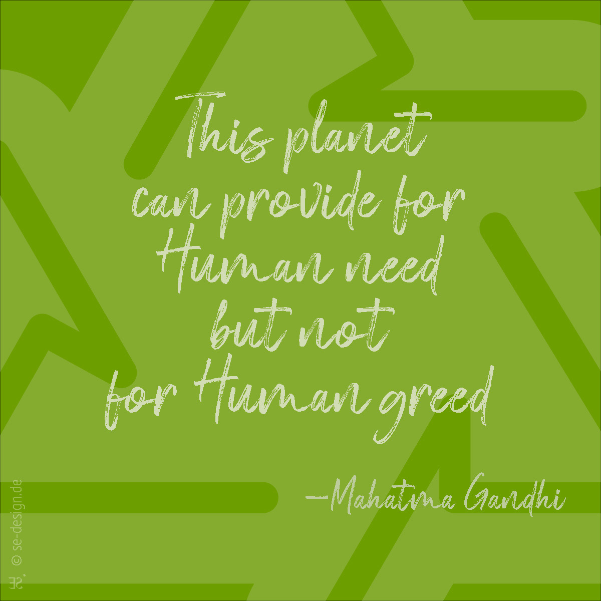 Dieser Planet kann für menschliche Bedürfnisse sorgen, aber nicht für menschliche Gier. -Mahatma Gandhi