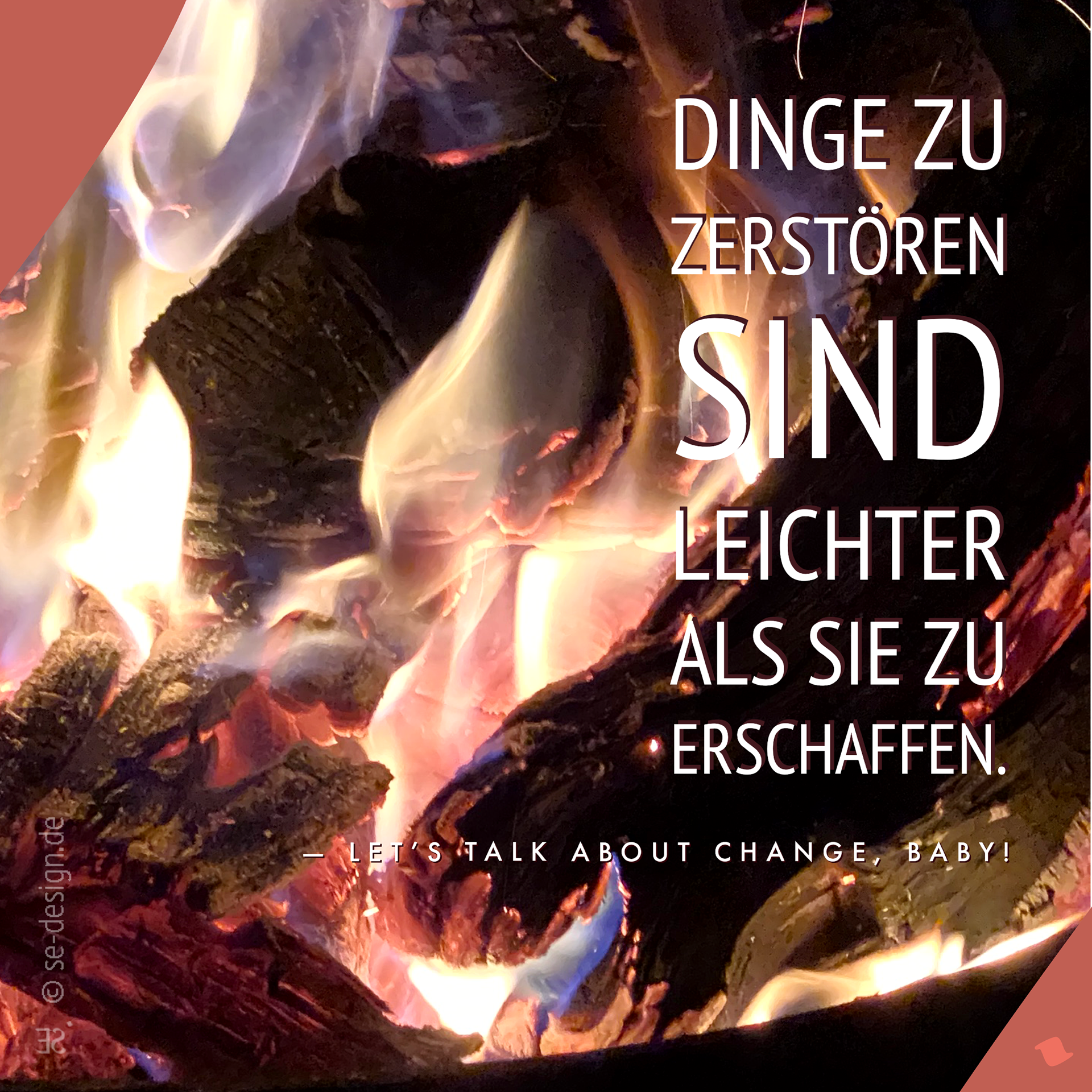 Dinge zu zerstören sind leichter als sie zu erschaffen. – Let's talk about change, baby!