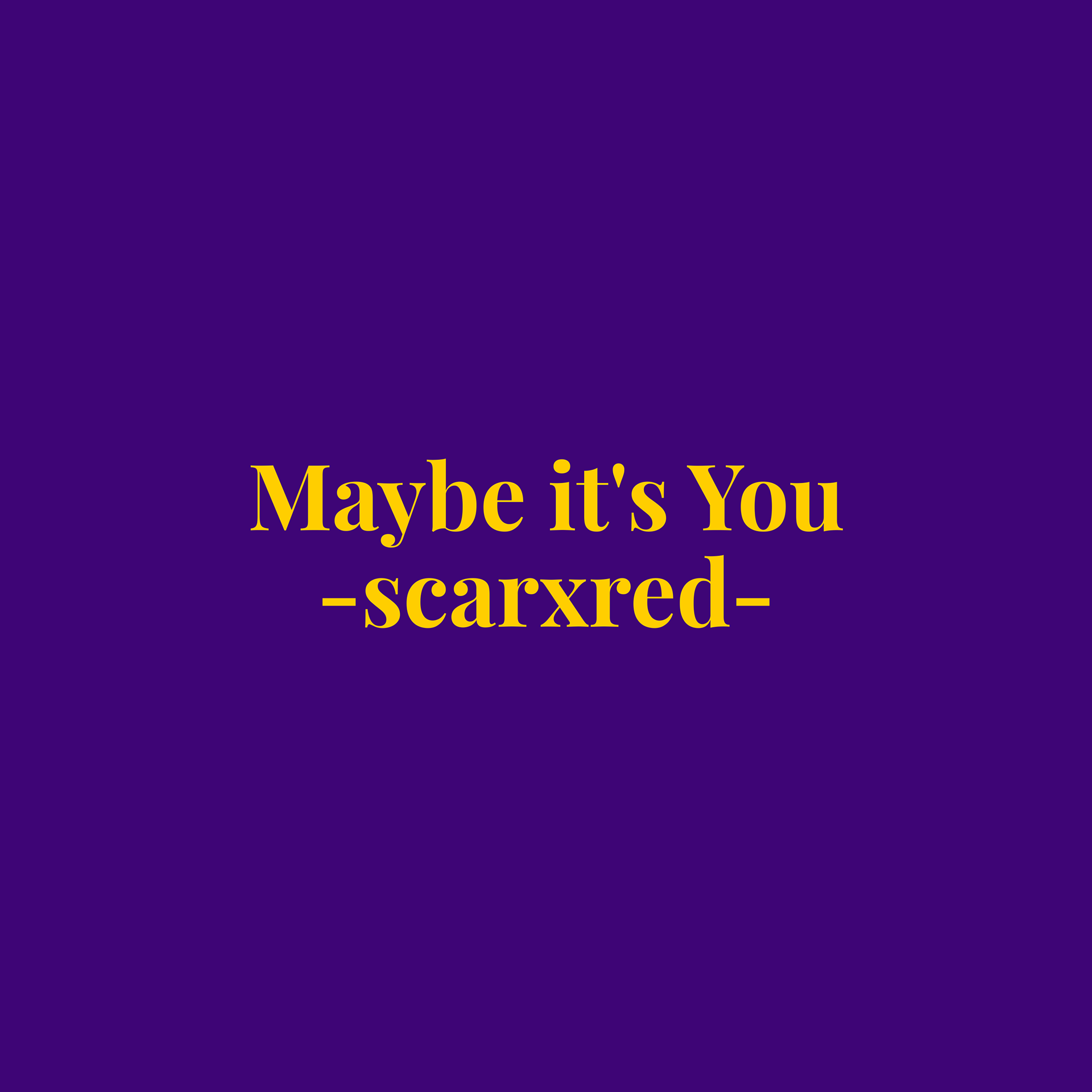 Maybe It's You