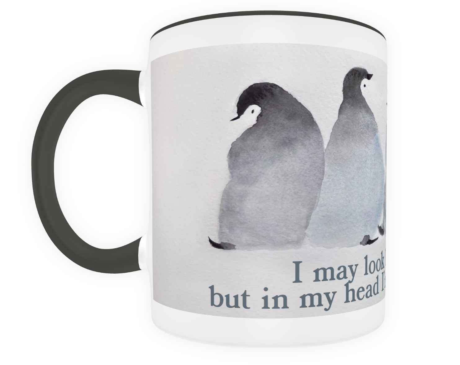 Mug – I may look like I'm listening but in my head I am thinking of penguins.