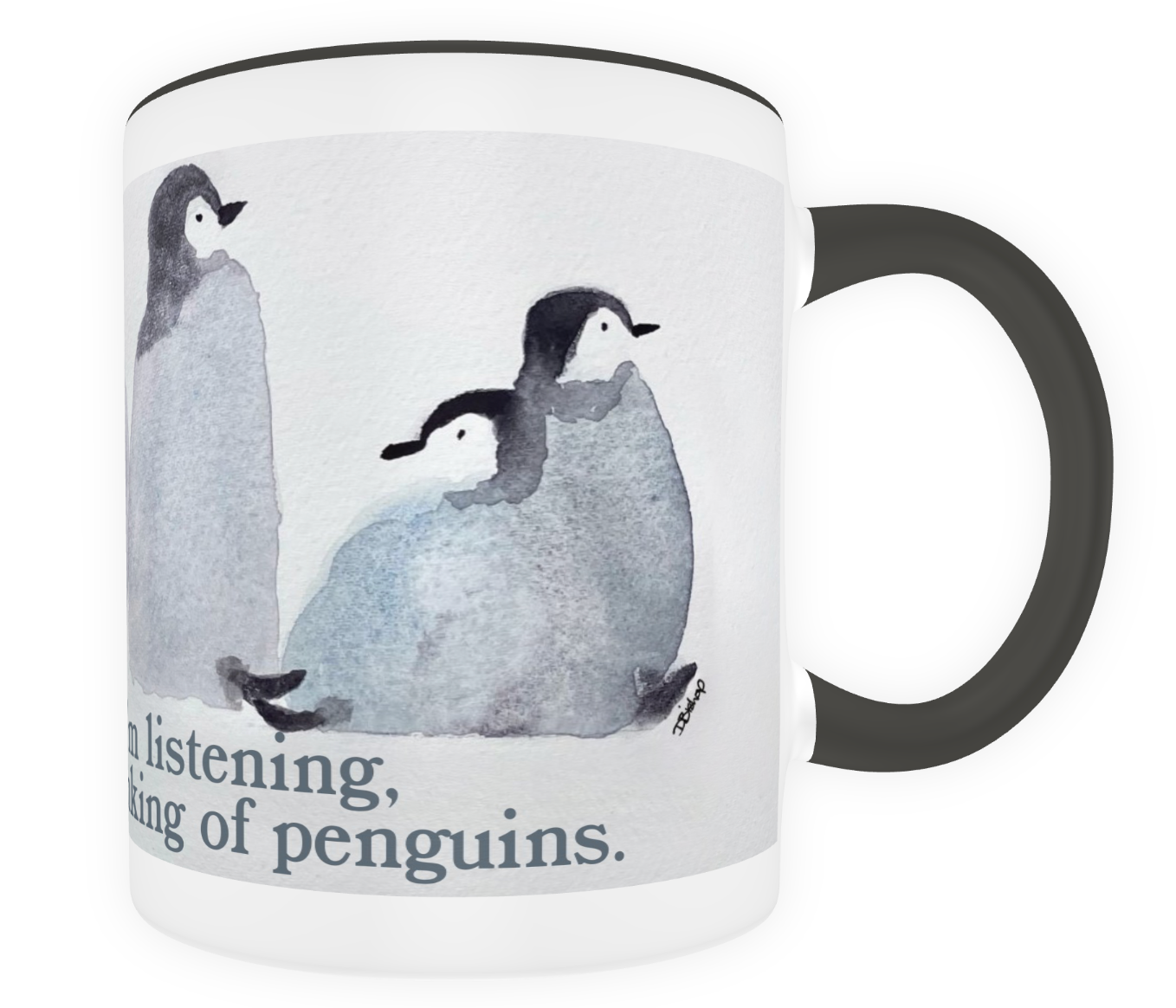 Mug – I may look like I'm listening but in my head I am thinking of penguins.