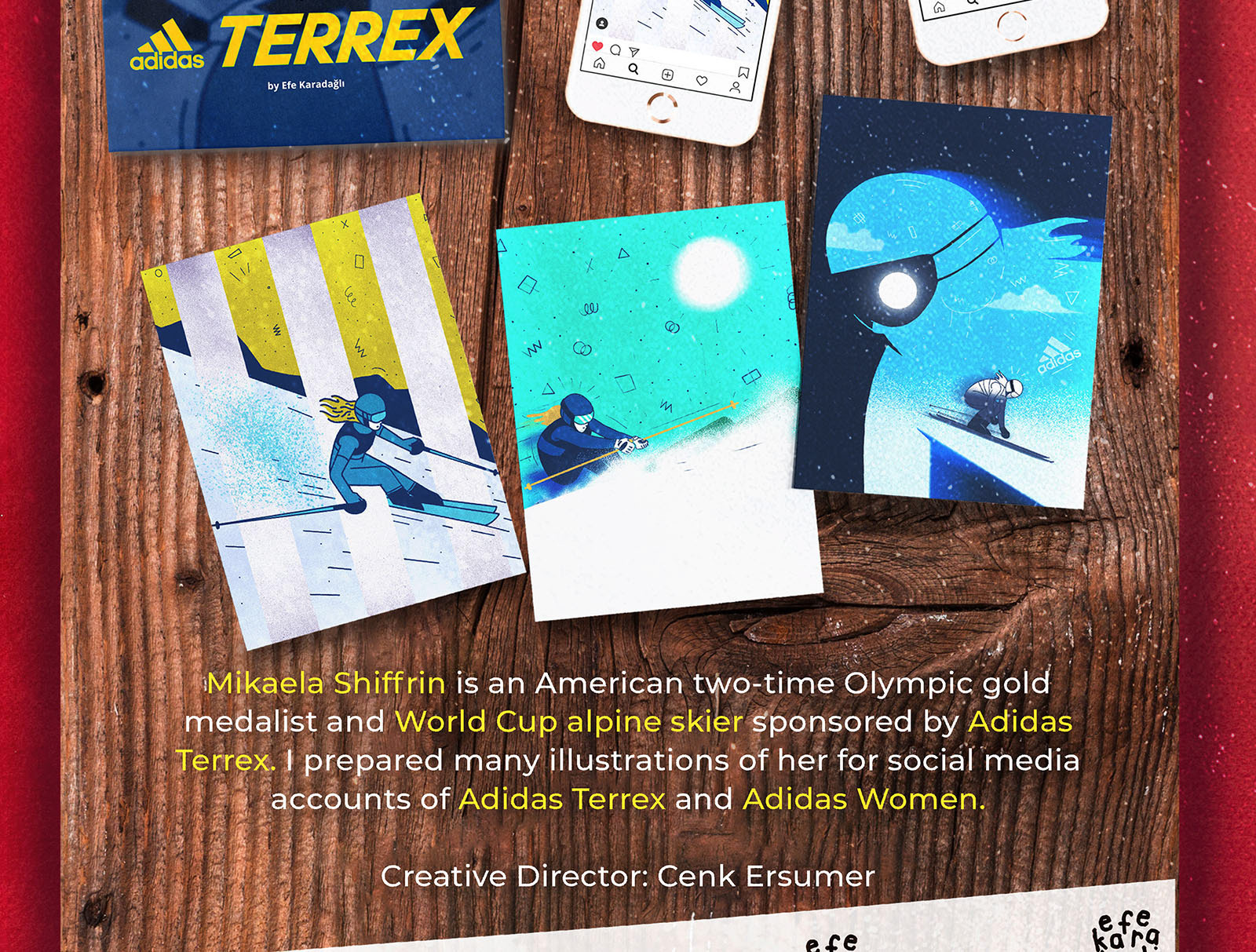 Mikaela Shiffrin is an American two-time Olympic gold medalist and World Cup alpine skier sponsored by Adidas Terrex. Efe Karadağlı prepared many illustrations of her for social media accounts of Adidas Terrax and Adidas Women. Creative Director Cenk Ersumer. Mikaela Shiffrin, Adidas Terrex tarafından sponsorlanan, iki kez Olimpiyat altın madalyası kazanan ve Dünya Kupası alp disiplini kayakçısıdır. Efe Karadağlı, Adidas Terrex ve Adidas Women sosyal medya hesapları için birçok illüstrasyon hazırladı. Kreatif Direktör Cenk Ersumer.