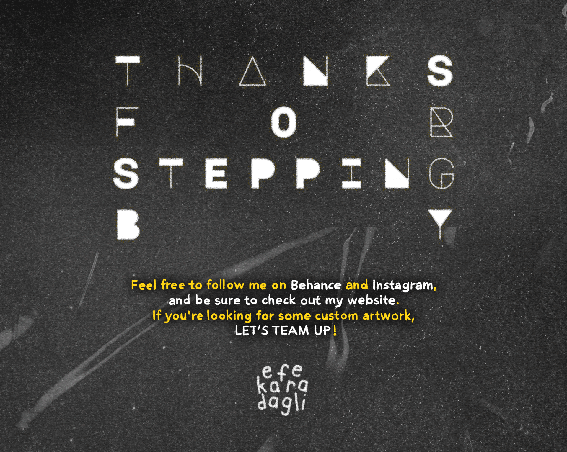 Feel free to follow me on Behance and Instagram, and be sure to check out my website. If you're looking for some custom artwork, LET'S TEAM UP!