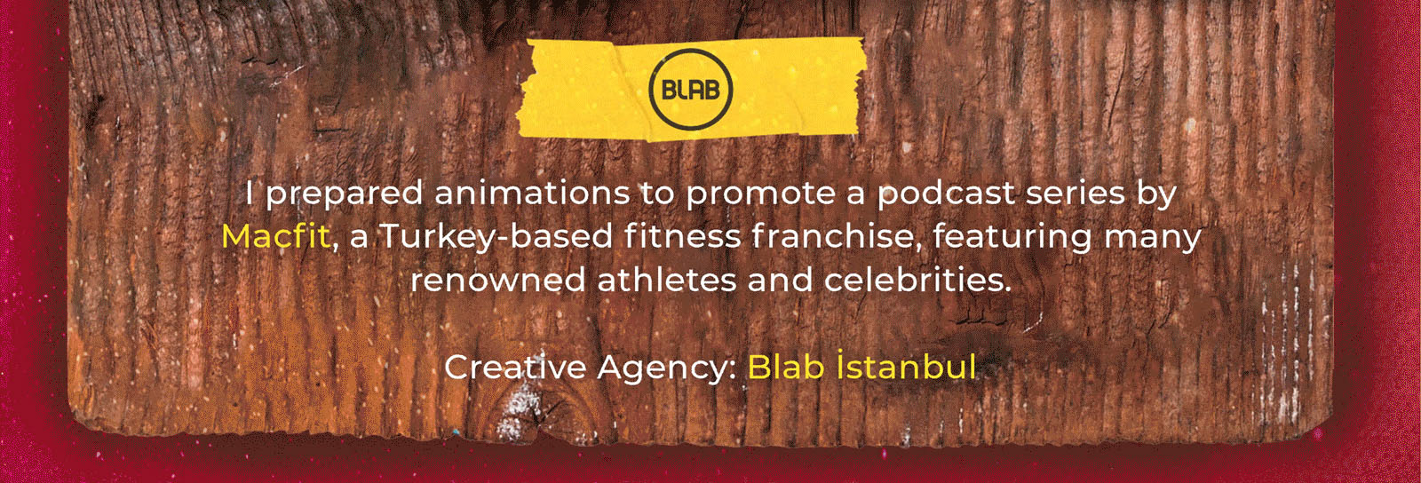 Efe Karadağlı prepared animations to promote a podcast series by Macfit, a Turkey-based fitness franchise, featuring many renowned athletes and celebrities. Creative Agency: Blab İstanbul.  Efe Karadağlı, Türkiye merkezli fitness franchise'ı Macfit'in, birçok tanınmış sporcu ve ünlüyü konuk alan podcast serisini tanıtmak için animasyonlar hazırladı. Kreatif Ajans: Blab İstanbul. Irmak Kazuk, Doğuş Çabakçor, Hayrettin Karaoğuz, Neslihan Demir, Serdar Bostancı, Şakir Şenkalaycı, Orkun Olgar, Sümeyye Boyacı