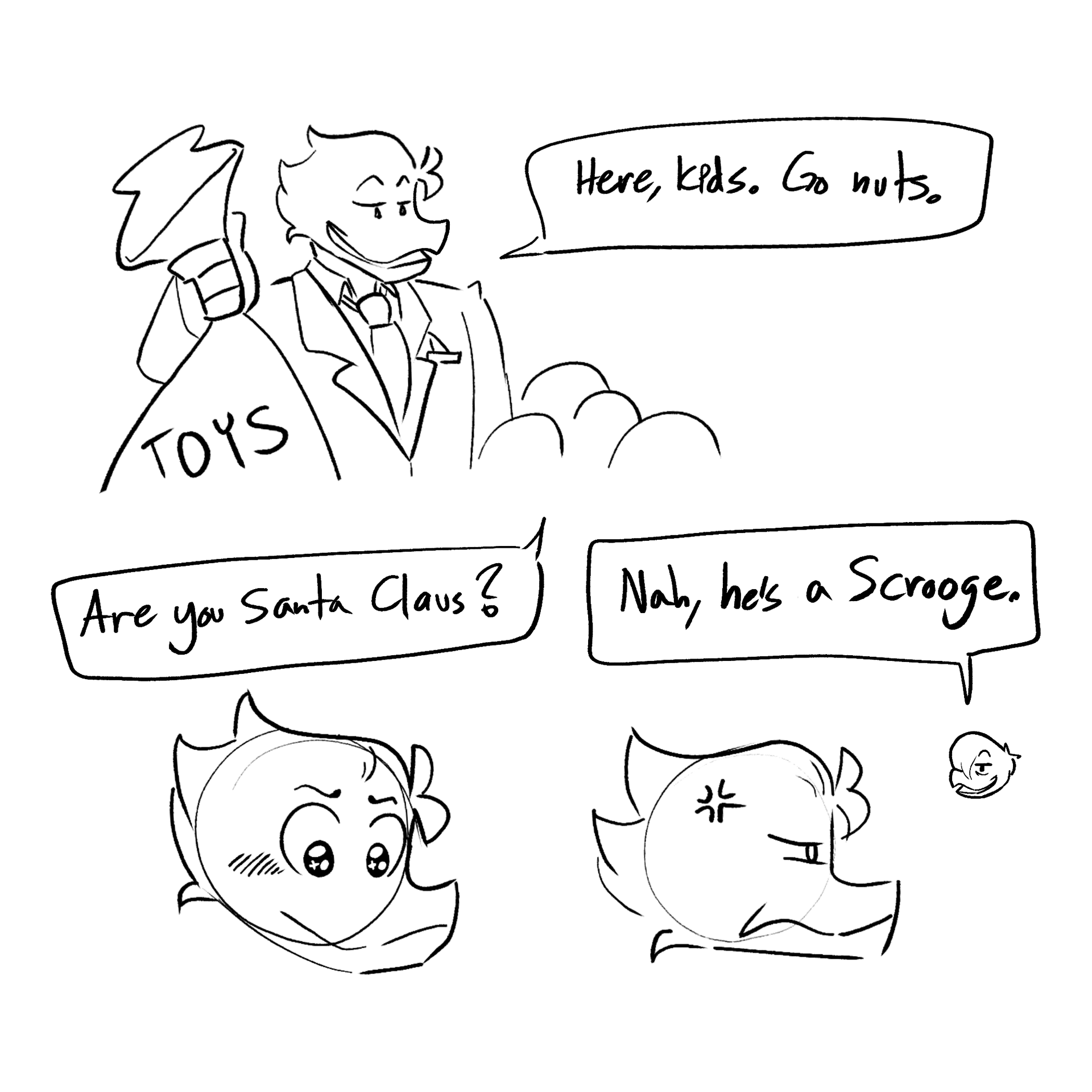 Huey, handing over a bag of toys: Here, kids. Go nuts. Child: Are you Santa Claus? Huey feels a bit excited and happy. Dewey: Nah, he's a Scrooge. Huey looks angry.