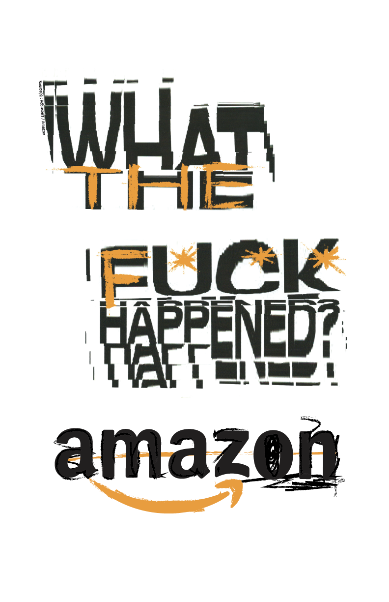 Ontiveros // Artboard 5 // Title – ‘What The Fuck Happened Amazon’