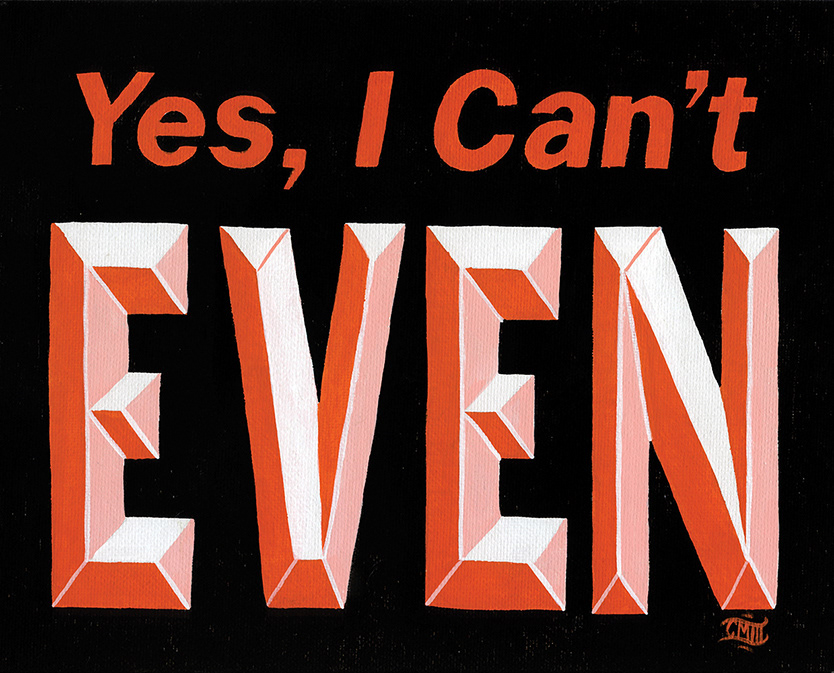 I Can't Even. 2016, 10"x8" Acrylic on canvas