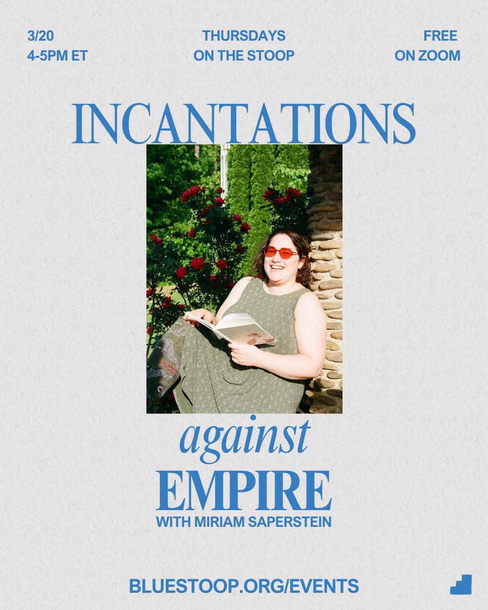 Flyer for an upcoming workshop titled Incantations Against Empire with Miriam Saperstein. 3/20 4-5PM ET through Thursdays on the Stoop, free on zoom. Bluestoop.org/events