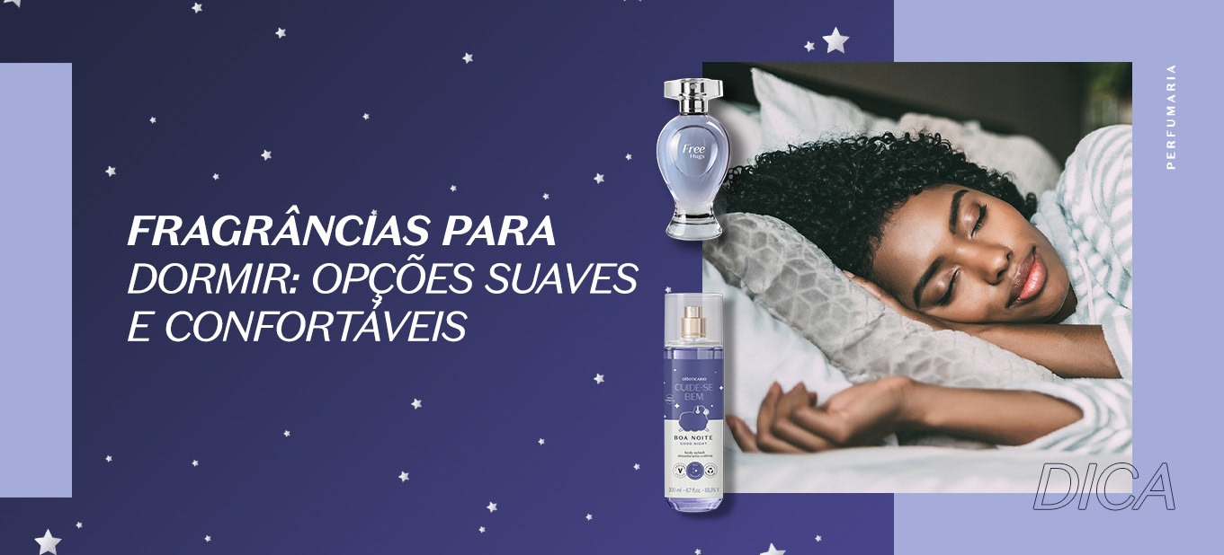 https://www.boticario.com.br/dicas-de-beleza/dicas-de-fragrancias-suaves-e-confortaveis-para-dormir/