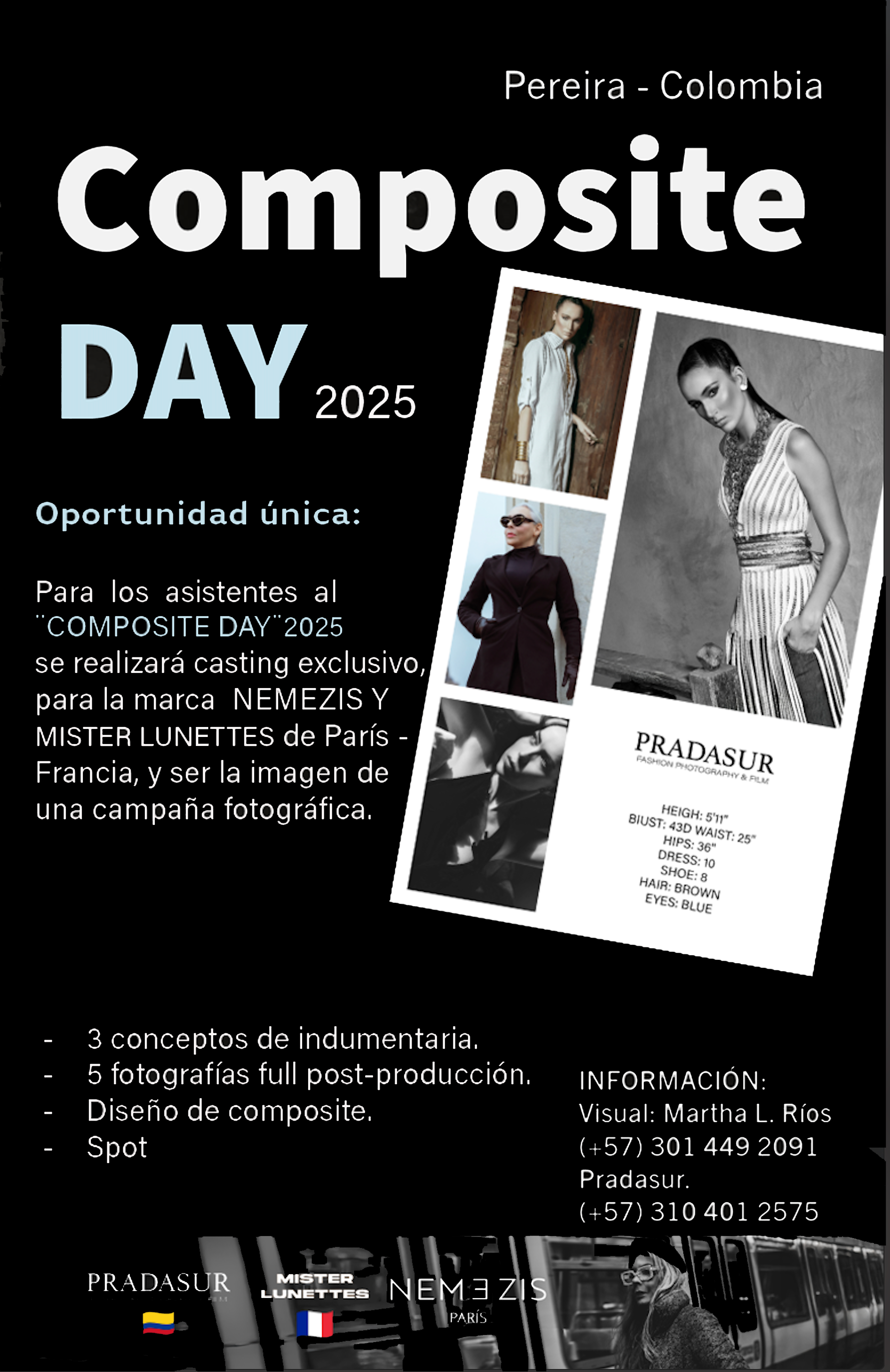 ¡Qué emocionante! El "COMPOSITE DAY" 2025 es un evento lleno de oportunidades para los asistentes. Aquí tienes un resumen de los puntos clave y algunos detalles adicionales que podrían ser útiles: Spot: Se realizará en la ciudad de Pereira el día 31 de mayo de 2025. Indumentaria: 3 cambios conceptuales, 5 fotografías efectivas Tiempo: Cada asistente tendrá 1 hora de producción, más dirección en fotografía de moda Entrega: Tienen derecho a un diseño full del composite con todos los estándares que requiere la industria de la moda. Los asistentes al composite day 2025 serán tenidos en cuenta de forma directa para futuros casting. El proceso del shoot se realizará por horarios. Casting para NEMEZIS de París: • Los asistentes tendrán la oportunidad de participar en un casting para la prestigiosa marca NEMEZIS y MIATER LUNETTES de París, Francia. • Esta es una oportunidad única para aquellos que buscan incursionar en el mundo del modelaje y la moda. PRADASUR es una empresa colombiana con servicios profesionales de alta cualificación y gran prestigio en la industria visual de la moda.
Con sus 24 años de experiencia, tanto en la fotografía como en el vídeo en Colombia, Francia, Noruega, Italia y Suiza, ofrece sus servicios, experiencia y calidad a sus clientes. Es un gran referente en el mercado. Precio pre venta $ 350.000.oo El cupo se debe separar con el 50% Y el restante 50% debe cancelarse el día 24 de mayo del 2025. Luego del 24 de mayo el cupo tendrá un precio de $ 500.000.oo 10 cupos En resumen: El "COMPOSITE DAY" 2025 ofrece una combinación de oportunidades para modelos aspirantes y profesionales de la imagen, con la posibilidad de trabajar con marcas nacionales e internacional y actualizar sus portafolios.