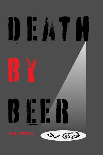 Death by Beer written by Wade Fowler, cover design done by Jose Rosado, published by Sunbury Press. 