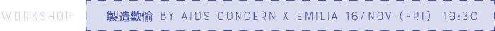 製造歡愉 by Aids Concern x Emilia 16/NOV (FRI)  19:30