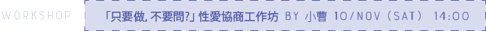 「只要做,不要問?」 性愛協商工作坊 by 小曹 10/NOV (SAT)  14:00