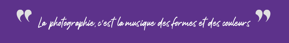"La photographie, c'est la musique des formes et des couleurs"