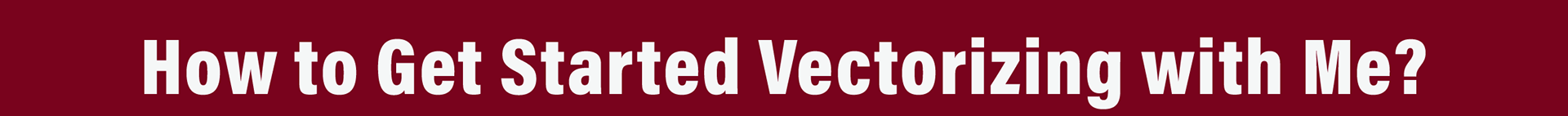 How to Get Started Vectorizing With Me?