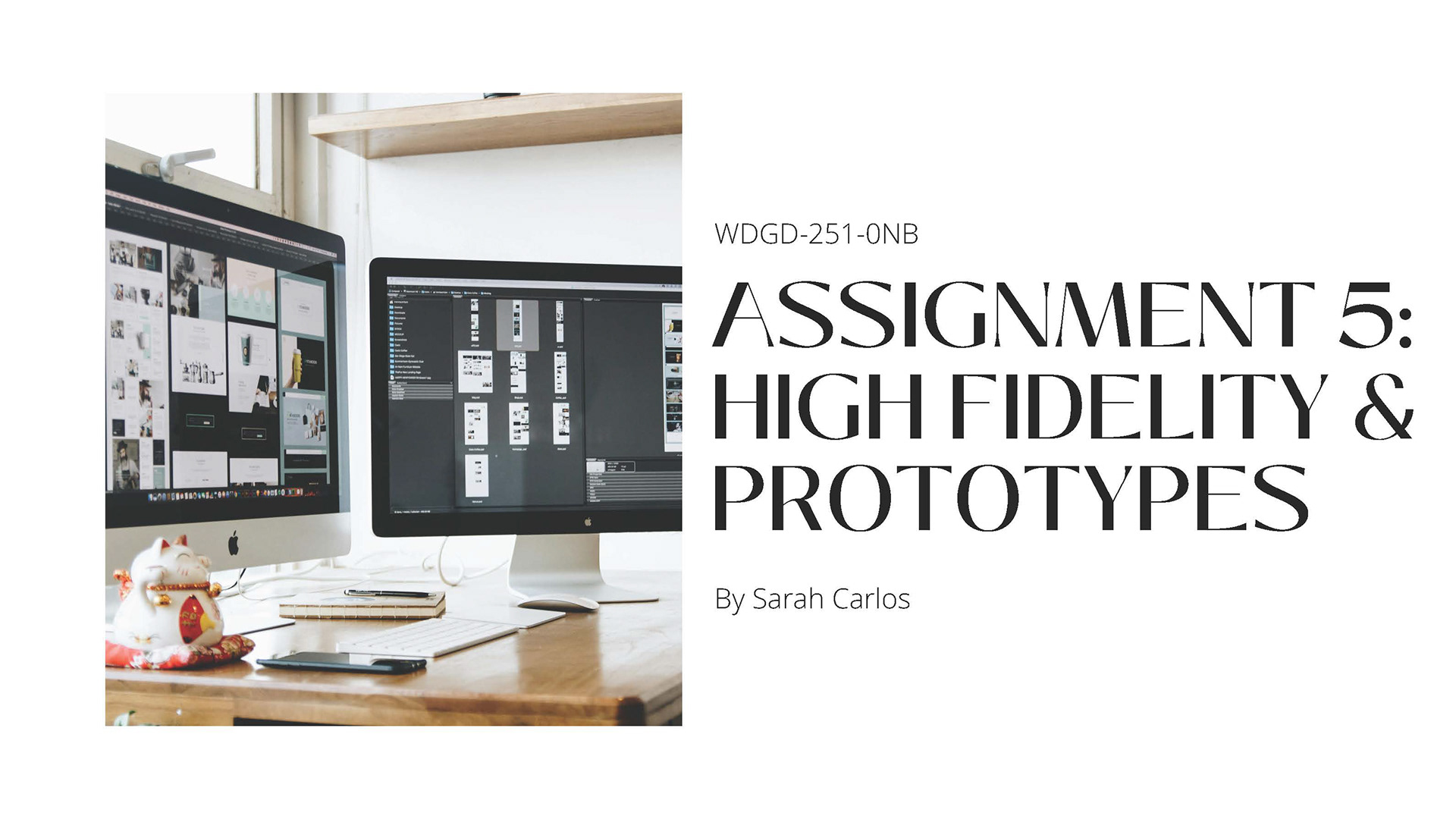 This slide of the presentation shows two computers with graphic design work on it where this image is next to the title of the presentation slide. The words Assignment 5: High Fidelity & Prototypes, By Sarah Carlos and the course code for class is in a black colour.