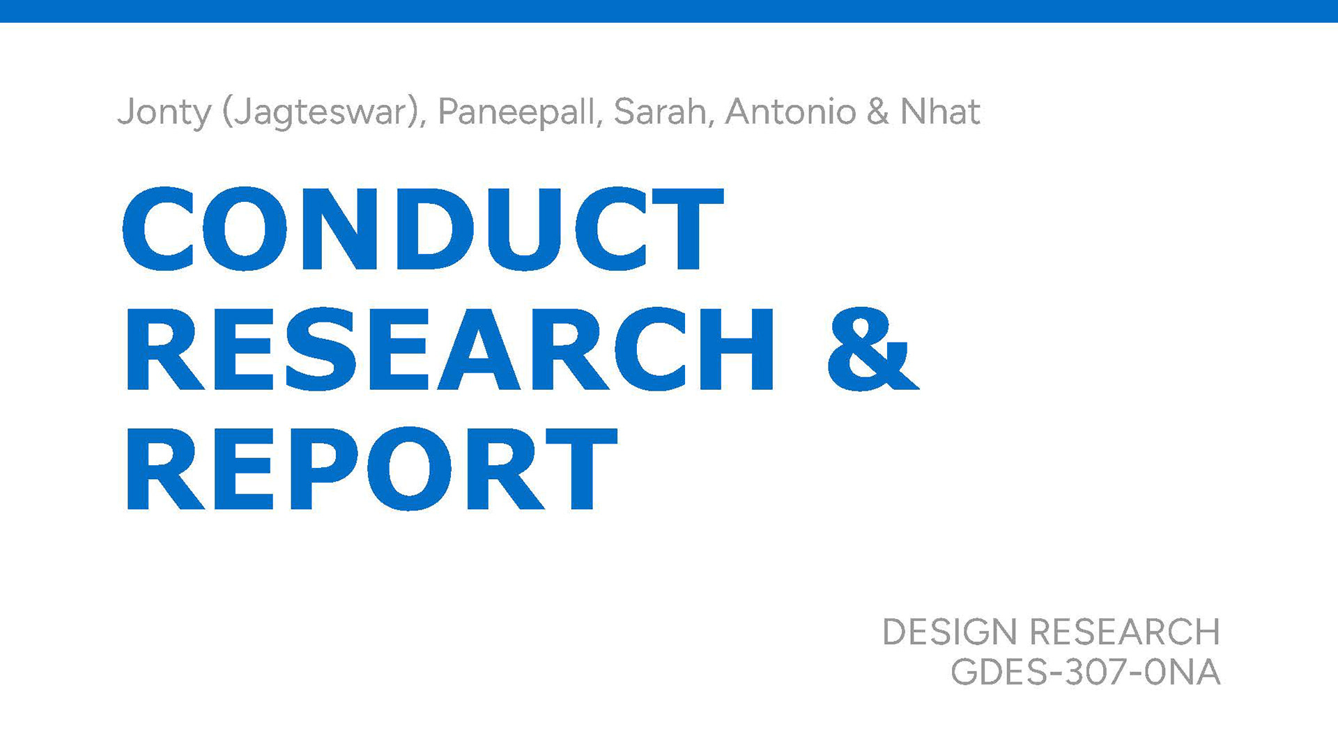 The first slide of the presentation slide is in a blue and white colour for the student project: Imrpoving YRT Transit App, the title of the first page is Conduct Research & Report by Jonty (Jagteswar), Paneepall, Sarah, Antonio & Nhat.