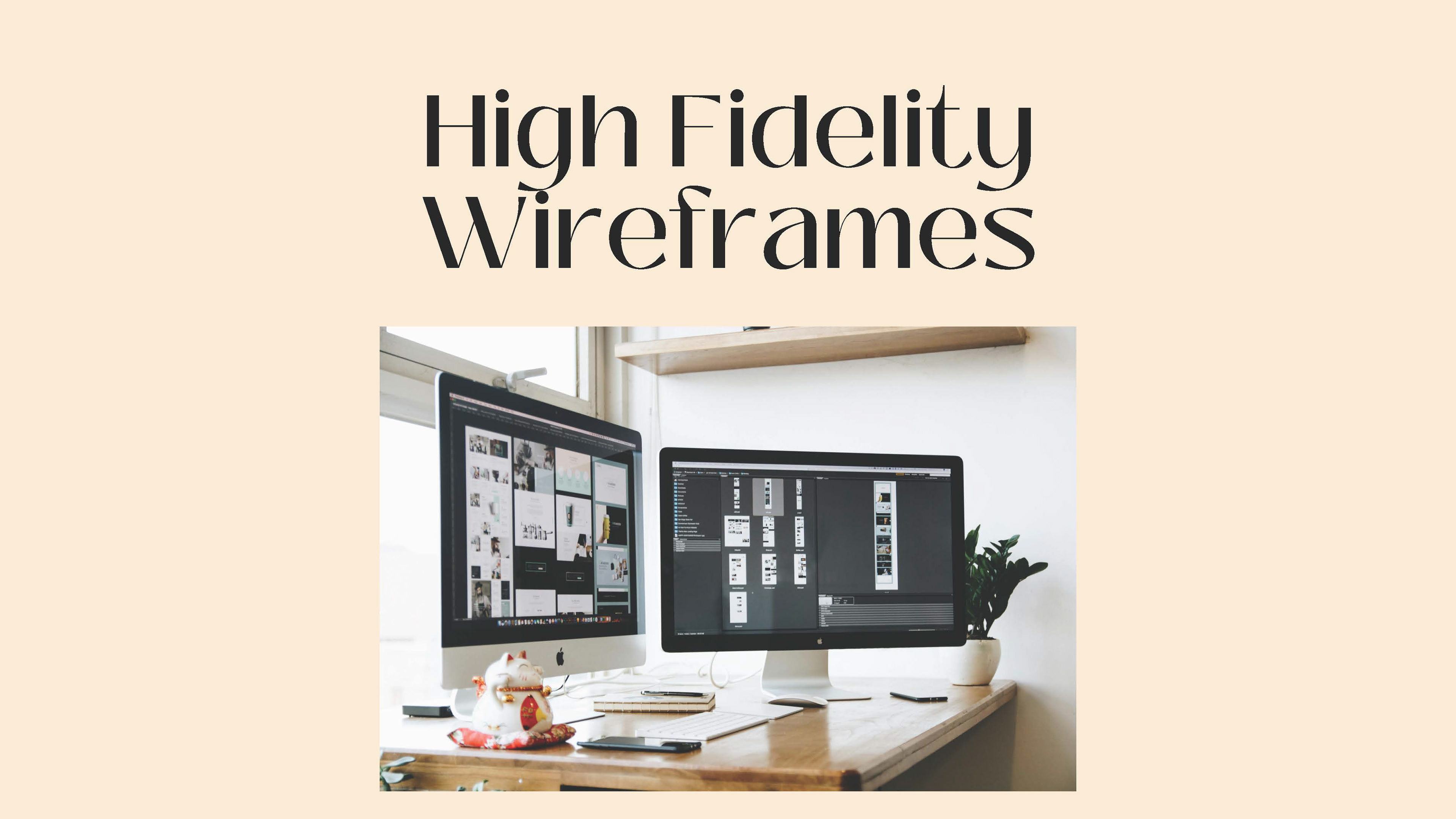 This slide of the presentation has the words high fidelity wireframes in a black colour and the image underneath it is the image of two computers with graphic design work on the screen. The background colour on the presentation slide is in a beige colour.