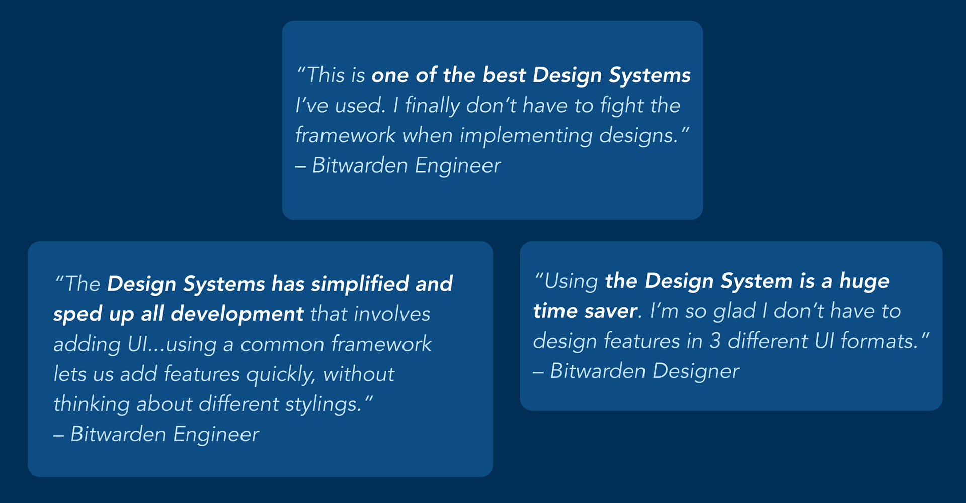 Engineer and designer quotes on using the design system: This is one of the best Design Systems I've used. The Design System has simplified and sped up all development that involves adding UI. The Design System is a huge time saver.