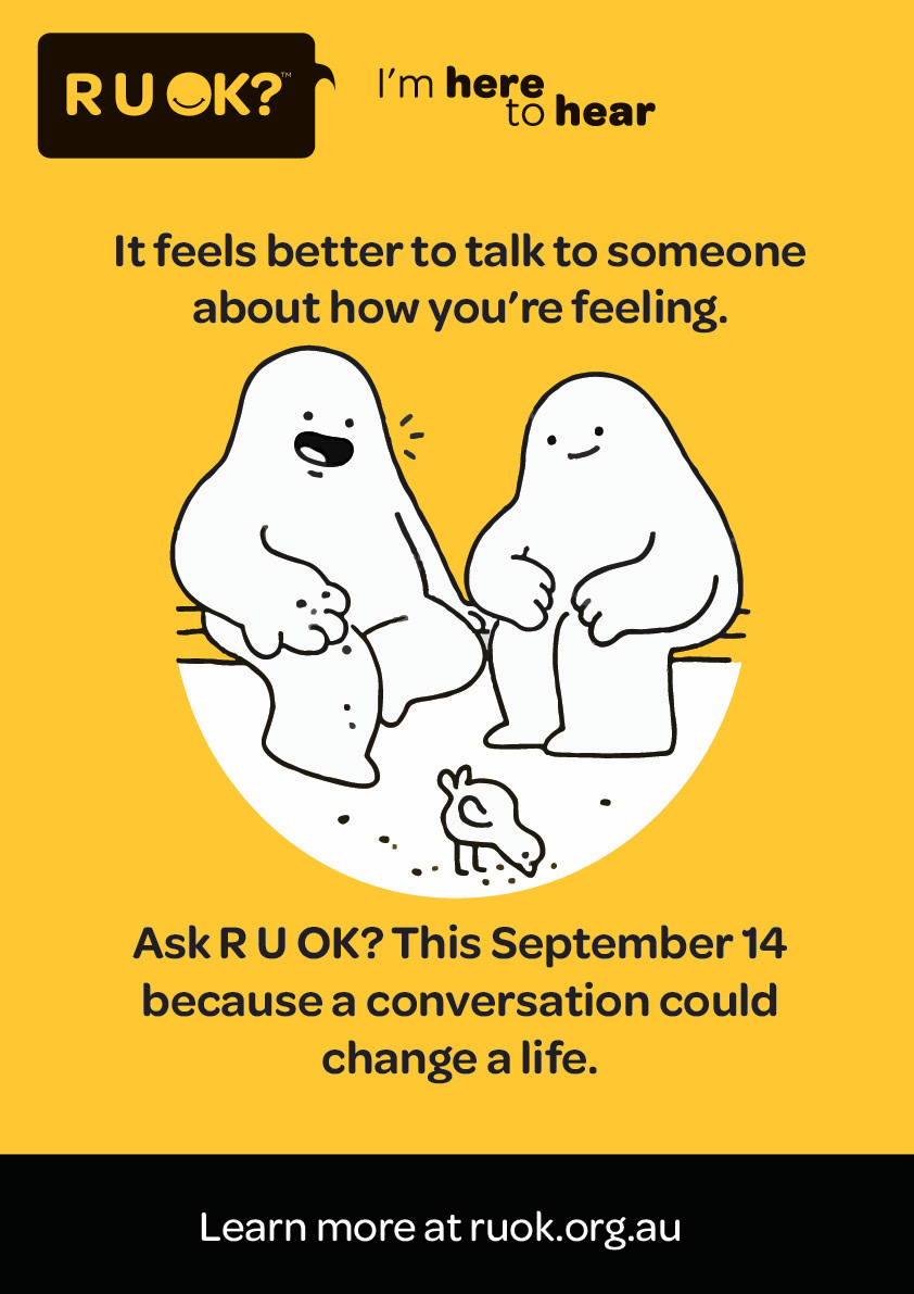 A poster for R U OK Day. Two cartoon people are sitting and talking. Text above them reads "It feels better to talk to someone about how you're feeling." Text below reads "Ask R U OK? This September 14 because a conversation could change a life." Logos for R U OK and a url for their site are also featured on the poster.