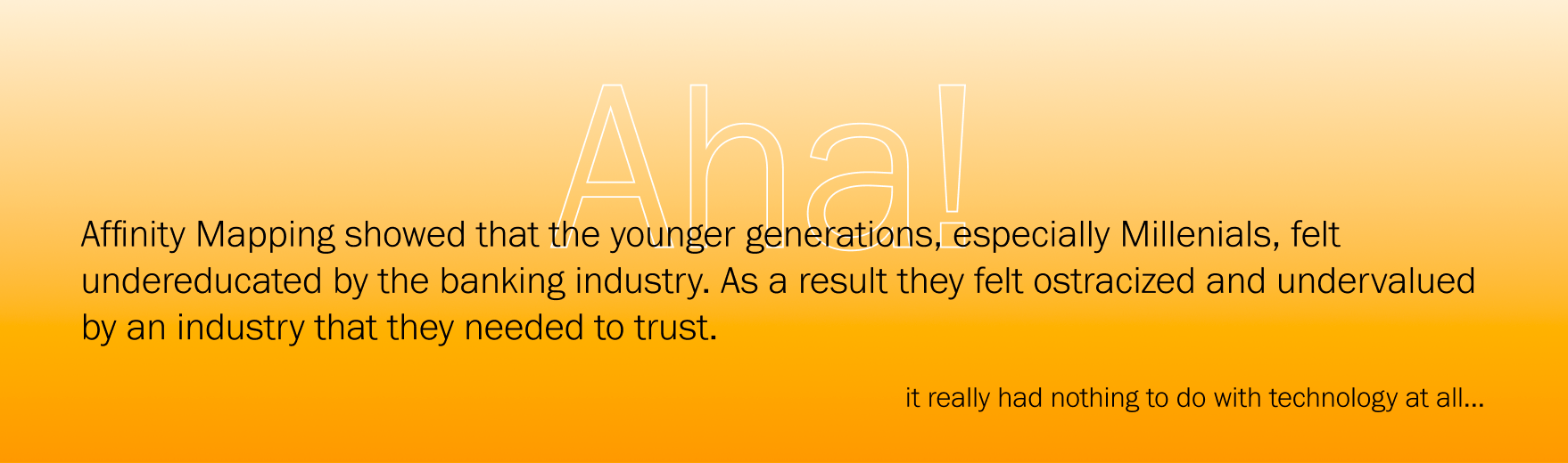 My "Aha" moment was that young adults felt undereducated by the banking industry