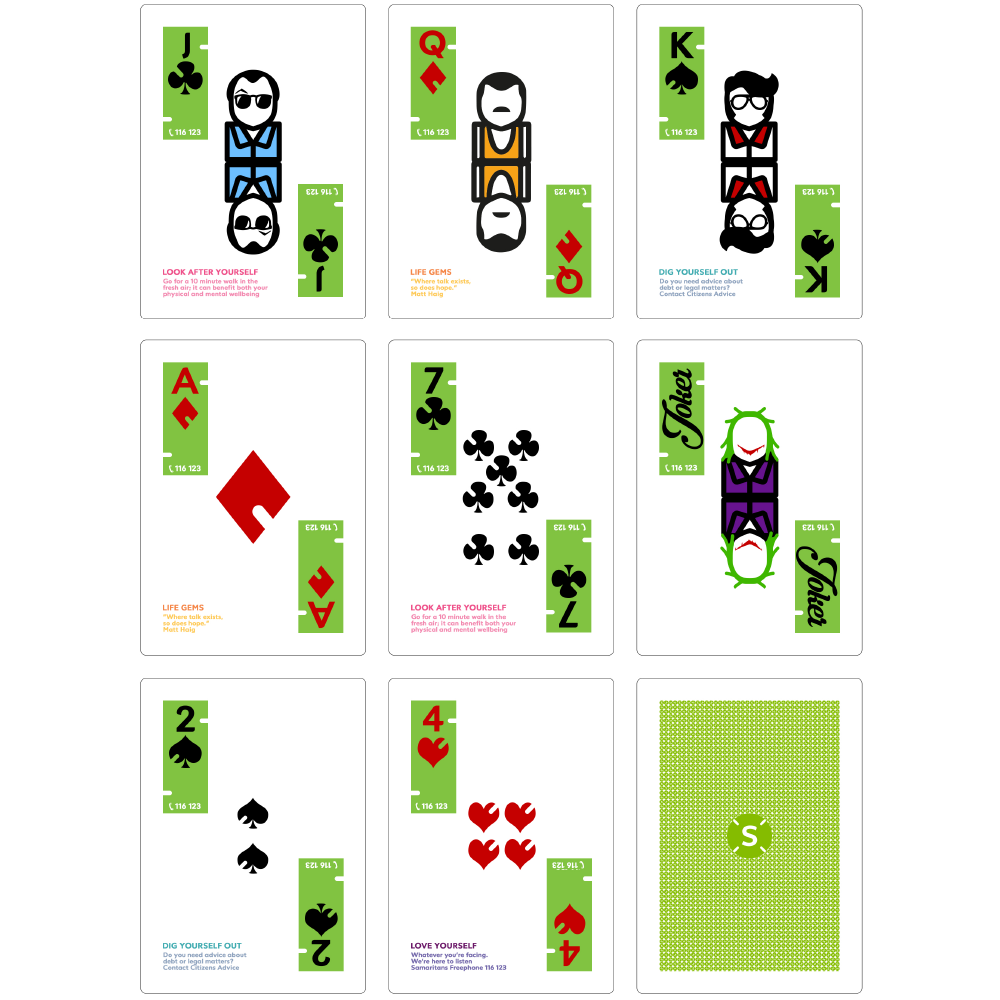 Samaritans playing cards - the Samaritans had only just revamped their nationwide branding and so needed these playing cards to work within that branding. The "notch" device, the "S" logo, font and colour palette all had to stay. The Samaritans team also wanted to include elements of non-judgemental advice for users as well as their freephone number on each card - Spades would represent "Dig Yourself Out"; Hearts were ideas on "How To Love Yourself", Clubs encouraged community engagement as "Defence In Numbers" and Diamonds offered "Gems Of Information". These constraints only left how to deploy the mandated branding element, the face cards and the suit pips as my scope for creativity...