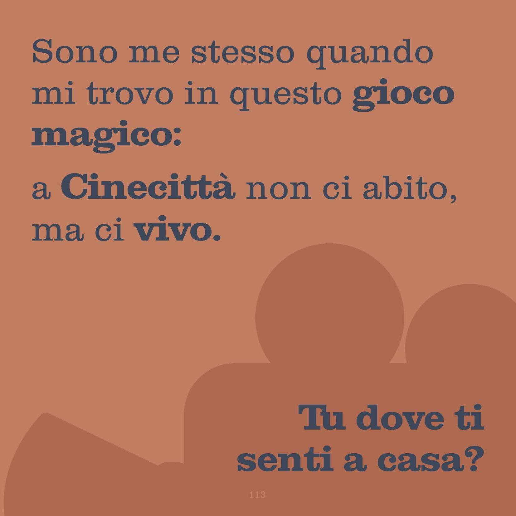 I am myself when I find myself in this magical game: I don't dwell in Cinecittà, but I live there. - And where do you feel at home?
