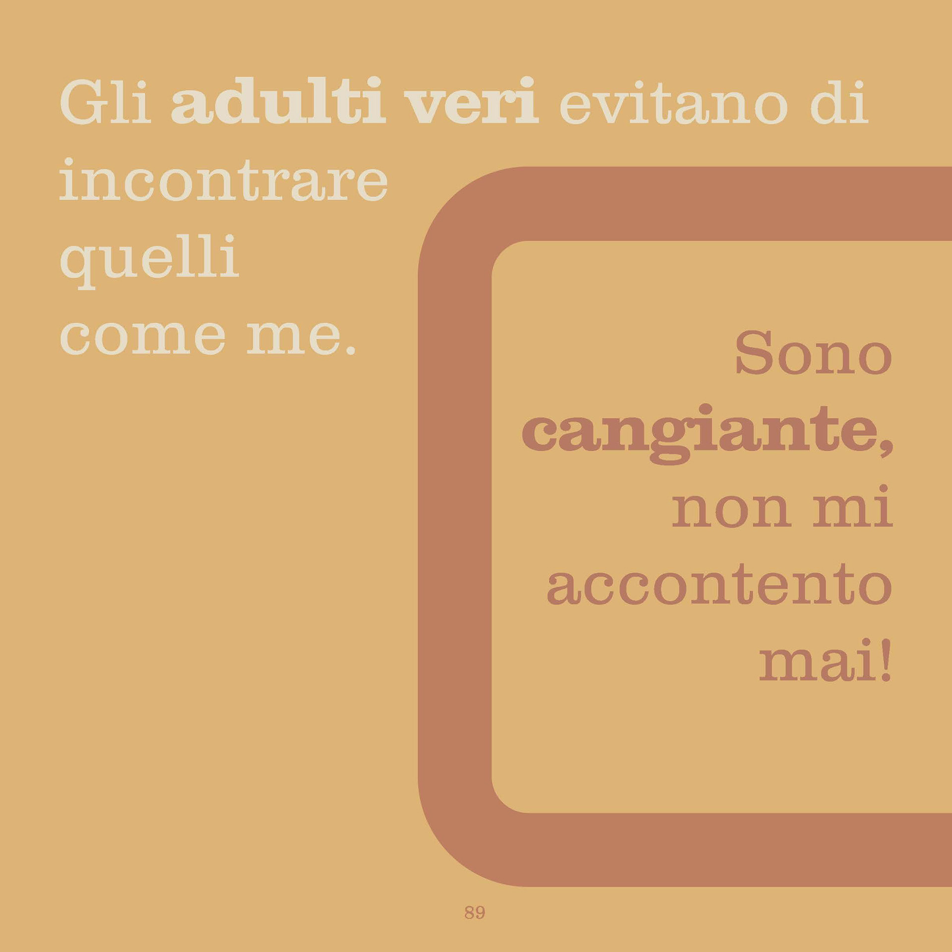 True adults avoid meeting the likes of me - I'm changeable, I'm never satisfied with!