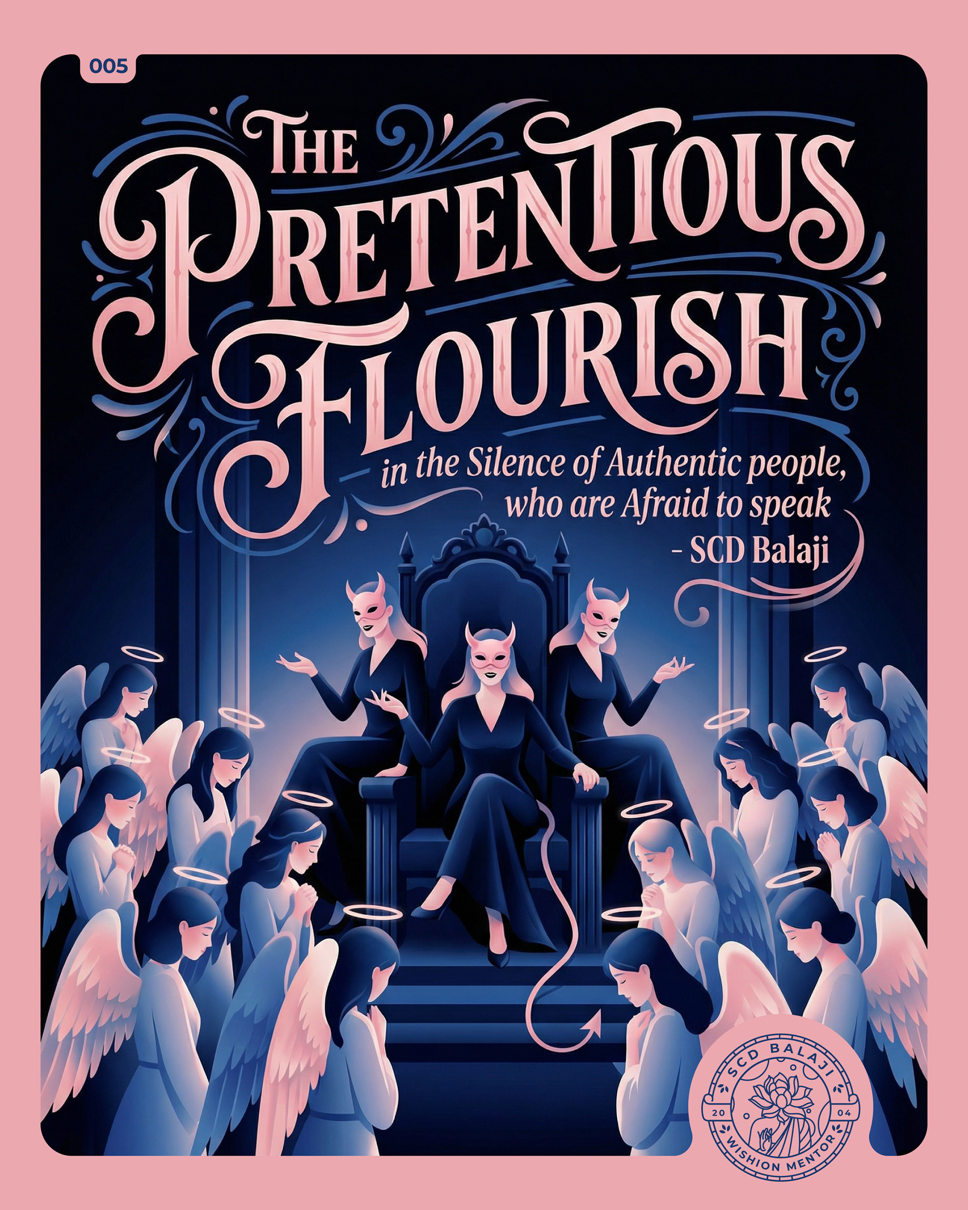 Illustrative lettering poster with the quote “THE PRETENTIOUS FLOURISH in the Silence of Authentic people, who are Afraid to speak.” – SCD Balaji, exploring themes of authenticity and false confidence. A symbolic scene shows a masked, devil-like figure seated on a throne, representing pretentious voices taking center stage, while silent angelic figures with halos bow around them, symbolizing authentic people held back by humility. Rendered in deep blue, teal, and soft pink tones with ornate vintage typography, the artwork reflects silence, power, truth, and moral introspection.