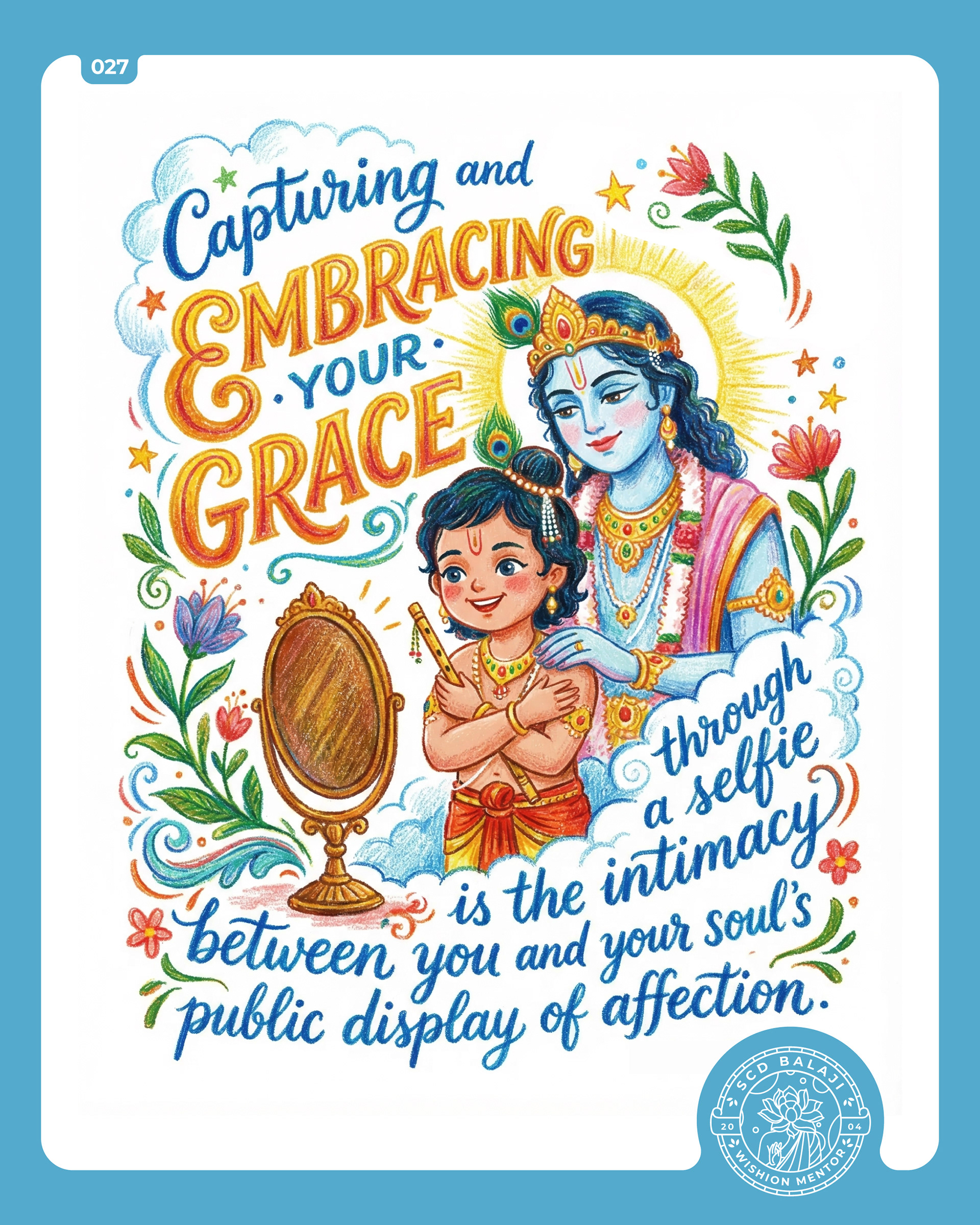 Illustrative lettering poster with the quote “Capturing and Embracing your Grace..” by SCD Balaji features a cute Indian boy dressed and ornamented like Krishna, lovingly embracing himself while looking into a small mirror. Behind him, the divine Krishna gently embraces the child, symbolizing inner grace and self-acceptance. The composition highlights the words “Embracing your Grace” and “is the intimacy between you,” reflecting the tender connection between self-love and the divine within.