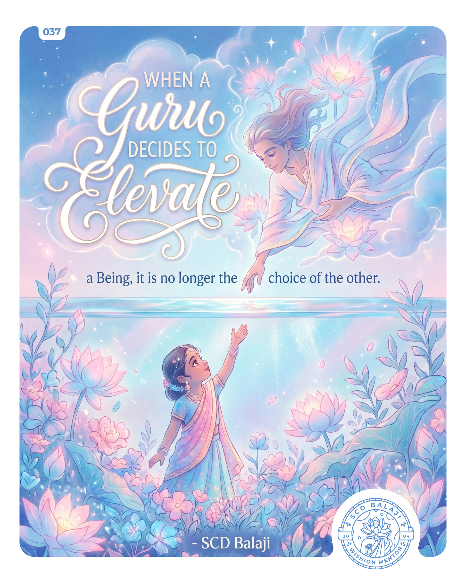 Illustrative lettering poster with the quote “When a Guru decides to Elevate a Being…” by SCD Balaji featuring a mystical scene of two figures floating in the air, separated by a mirage-like glass surface. A young Guru hovers above while a graceful Indian girl child floats below, both reaching toward each other with deep affection. Surrounded by florals, lotuses, clouds, and symbolic elements, the composition reflects divine elevation beyond personal choice.