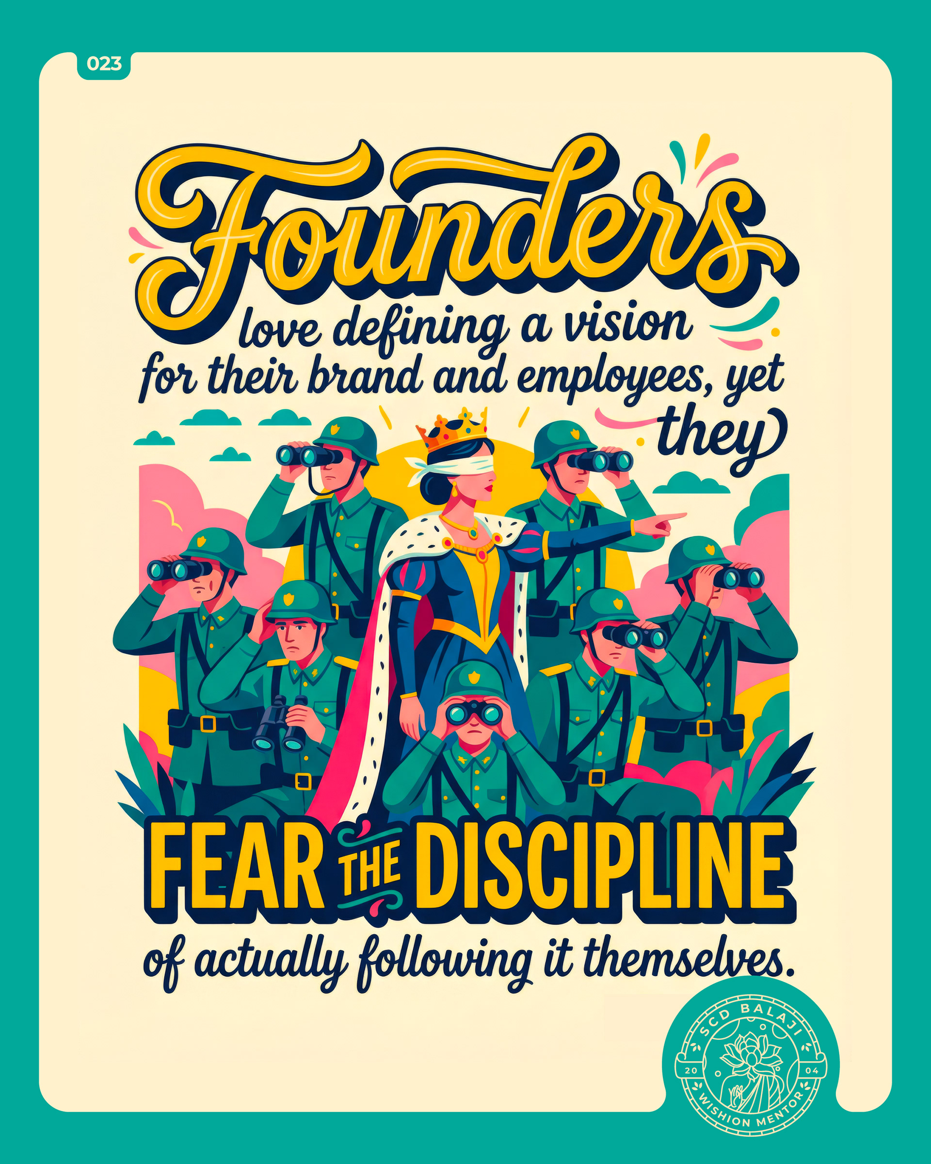 Illustrative lettering poster with the quote “Founders love defining a vision…” by SCD Balaji featuring a symbolic scene where a blindfolded queen commands soldiers to look through binoculars toward a distant vision, while the soldiers stand scattered and look in different directions. The composition reflects the contrast between defining a vision and practicing the discipline to follow it.
