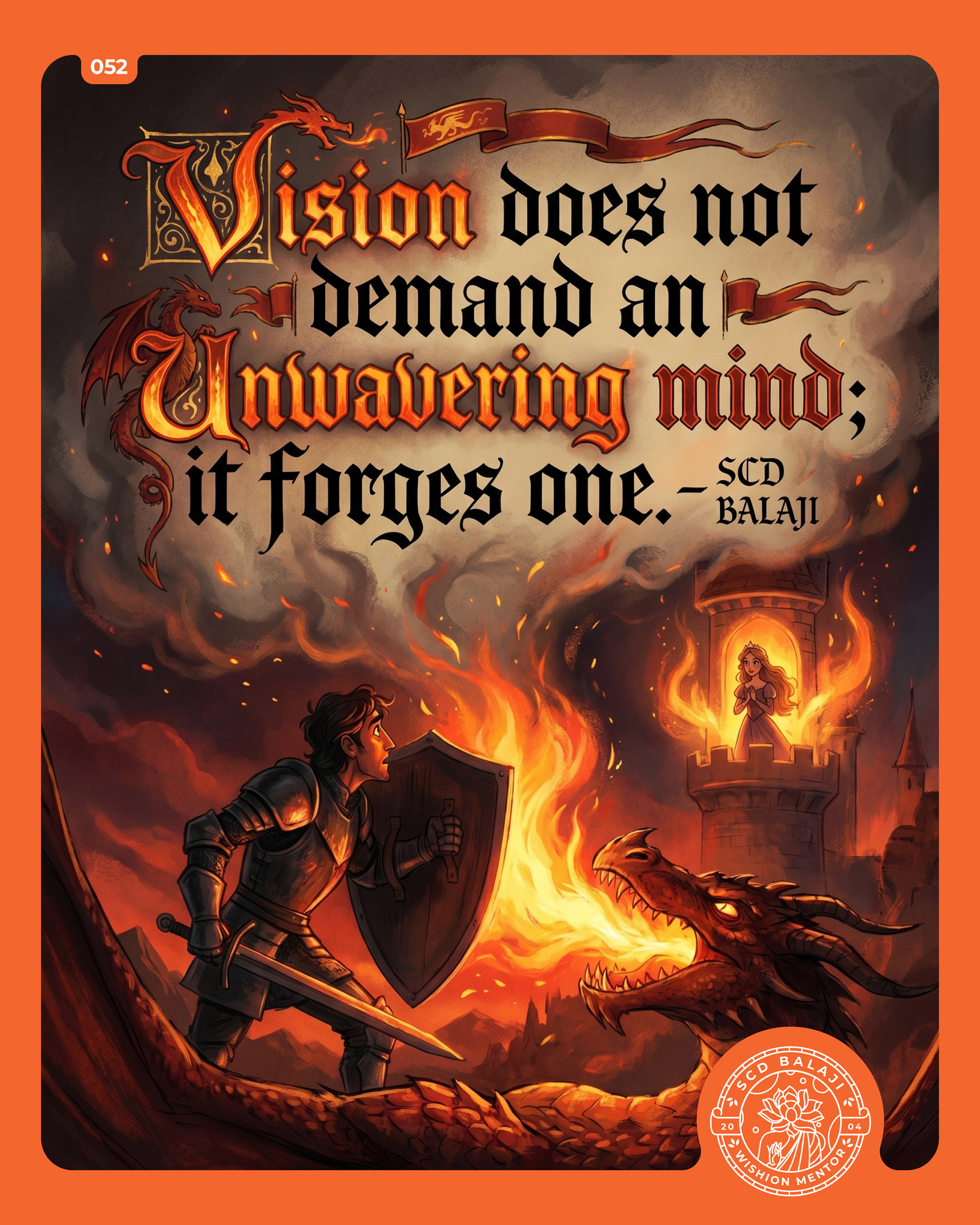 Illustrative lettering poster with the quote “Vision does not demand an Unwavering Mind; it forges one.” – SCD Balaji, featuring a heroic knight standing firm against a dragon’s blazing fire, holding a shield in one hand and a sword in the other. Despite the danger and uncertainty surrounding him, his gaze remains fixed on a beautiful princess waiting in the distance, symbolizing how a compelling vision gives strength, courage, and unwavering resolve through the challenges of the journey.