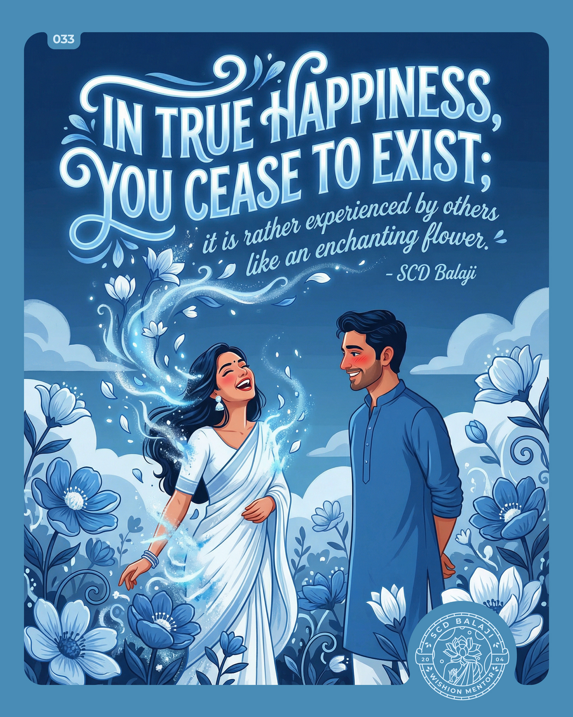 Illustrative lettering poster with the quote “In True Happiness, You Cease to Exist…” by SCD Balaji featuring a romantic, ethereal scene of a joyful Indian woman laughing as she gently dissolves into pollen-like particles of a mystical flower. An Indian man watches her with love and a soft blush, witnessing her radiance. The composition symbolizes how true happiness is experienced by others, like beholding an enchanting flower.
