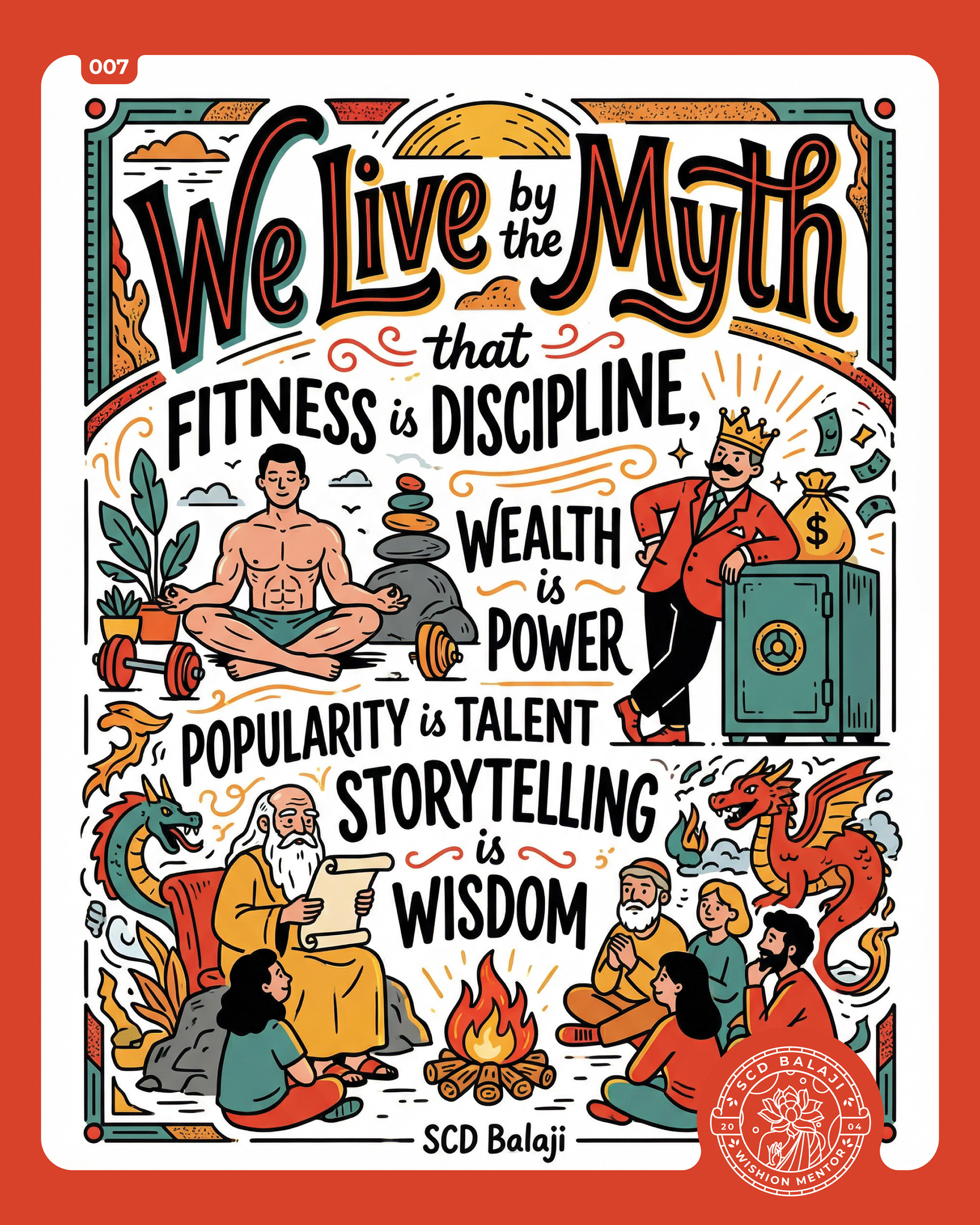 Illustrative lettering poster with the quote “We live by the myth that fitness is discipline, wealth is power, popularity is talent…” – SCD Balaji, challenging surface-level judgments. The artwork features symbolic scenes of a meditating fit body, a crowned wealthy man with a safe, and an elder storytelling around a fire, illustrating common assumptions we make about discipline, power, talent, and wisdom. Rendered in a vibrant folk-illustration style with bold reds, yellows, and greens, the piece explores themes of perception vs reality, character, inner values, and mindful discernment.