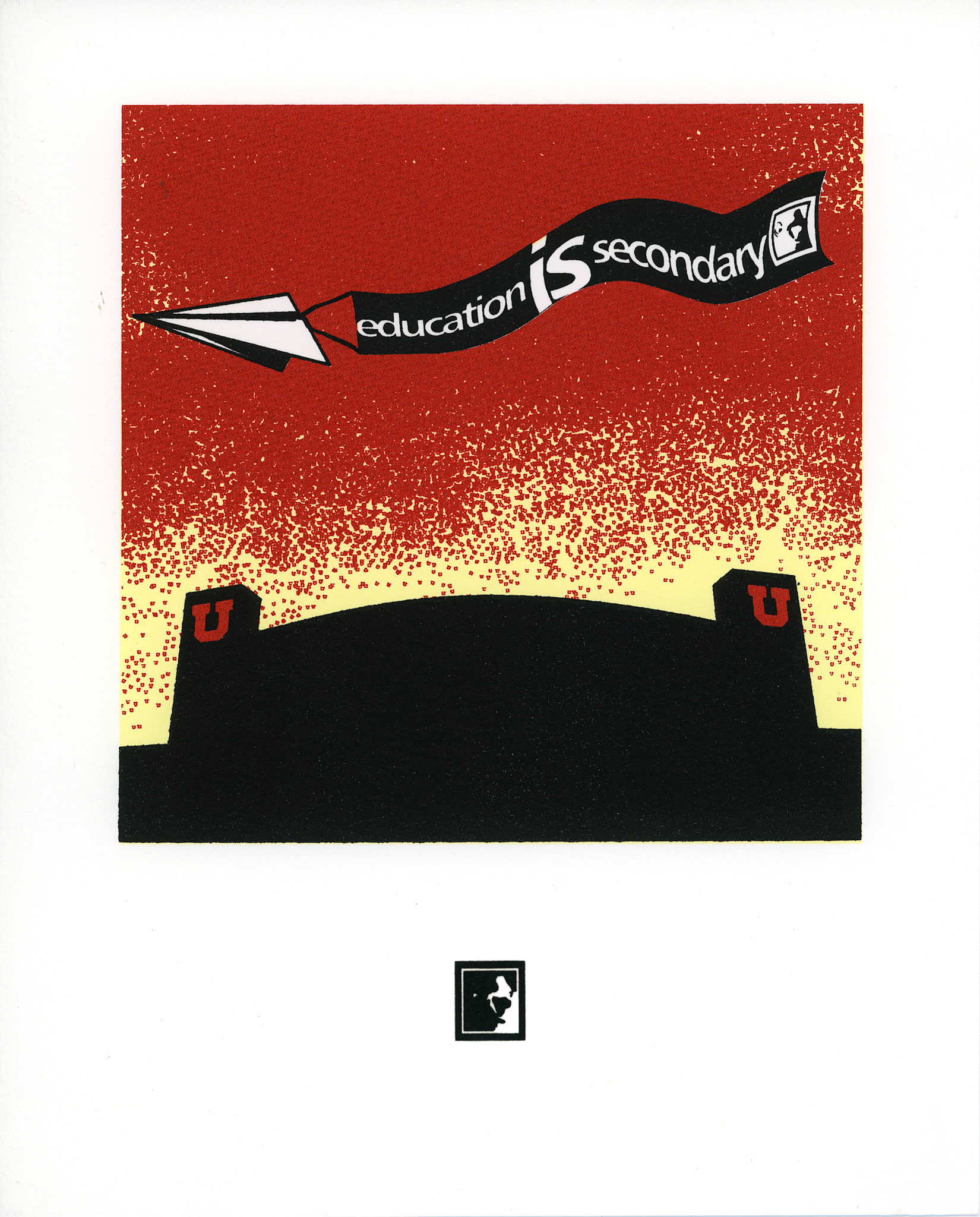 Education is Secondary; Screenprint, ed. of 65; 10 x 8 inches; ©2009
