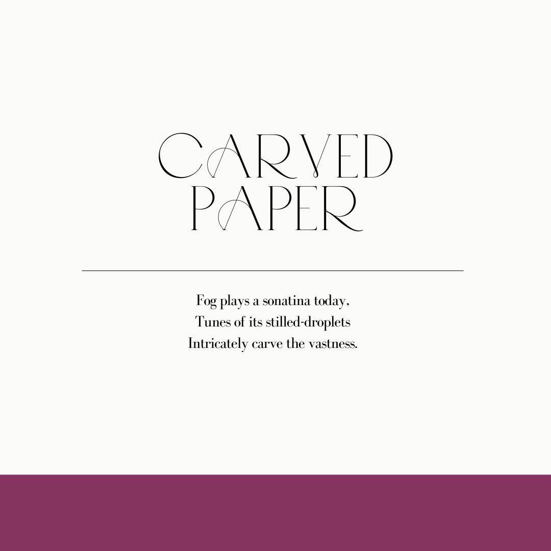 title of the art reads carved paper and smaller font below read …Fog plays a sonatina today, tunes of its stilled-droplets intricately carve the vastness.