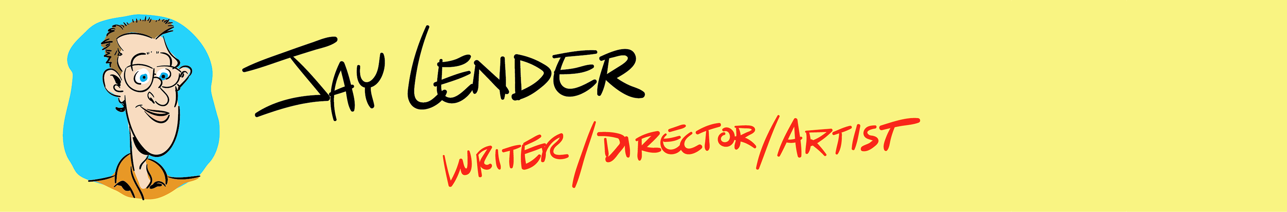 Jay Lender - Writer/Director/Artist