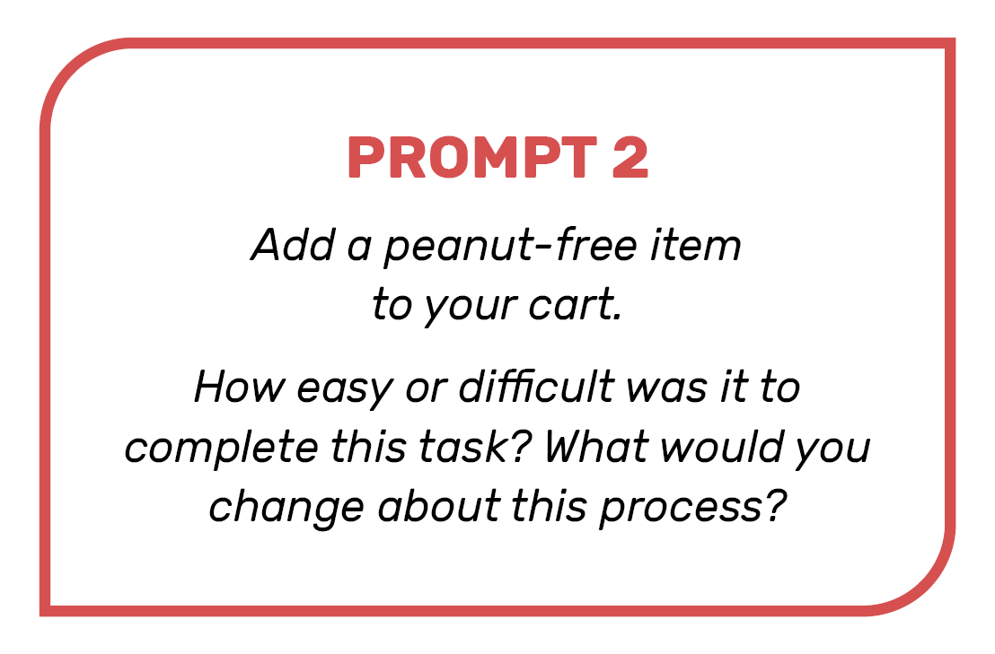 Prompt 2: Add a peanut-free item to your cart. How easy or difficult was it to complete this task? What would you change about this process?
