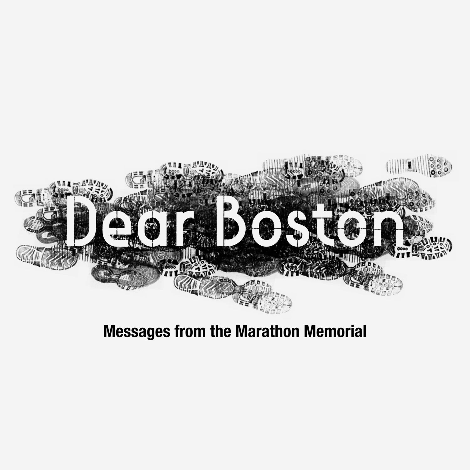 The words, "Dear Boston" appears in negative space left from multiple shoe prints in black. The words, "Messages from the Marathon Memorial" are centered in black under the shape the shoe prints make.