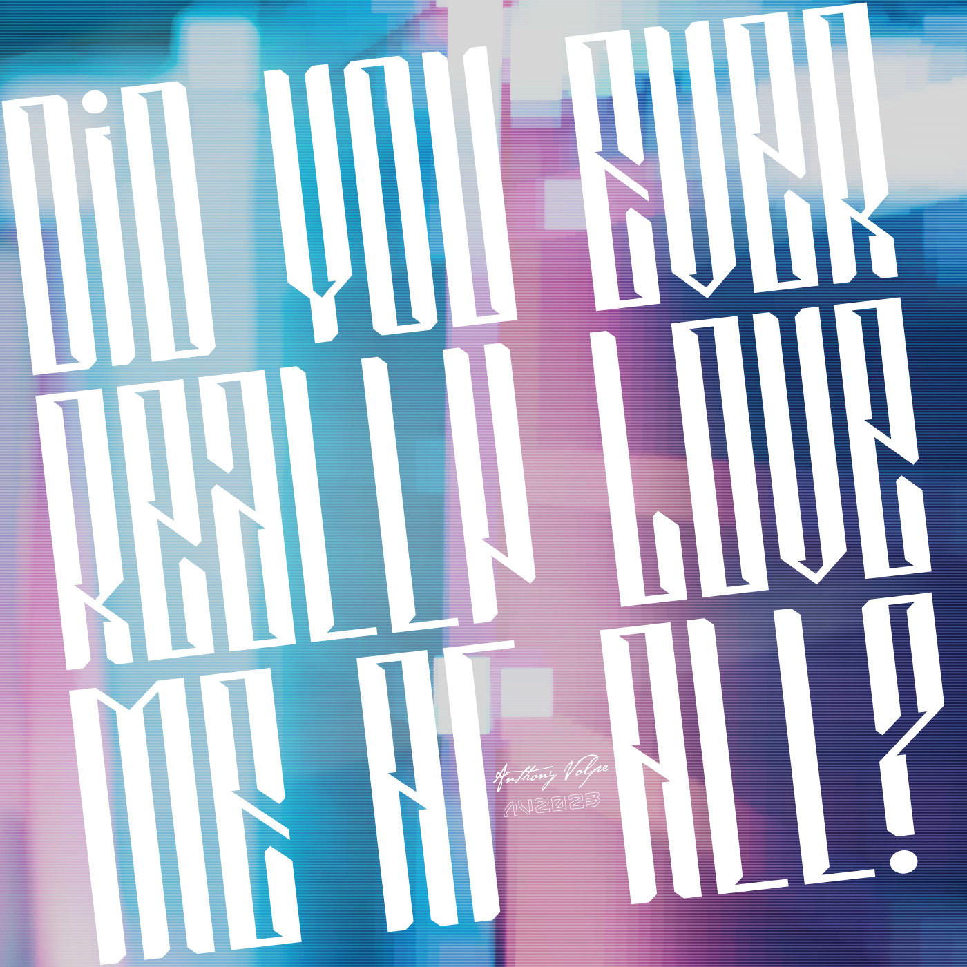 Did You Ever Really Love Me at All?