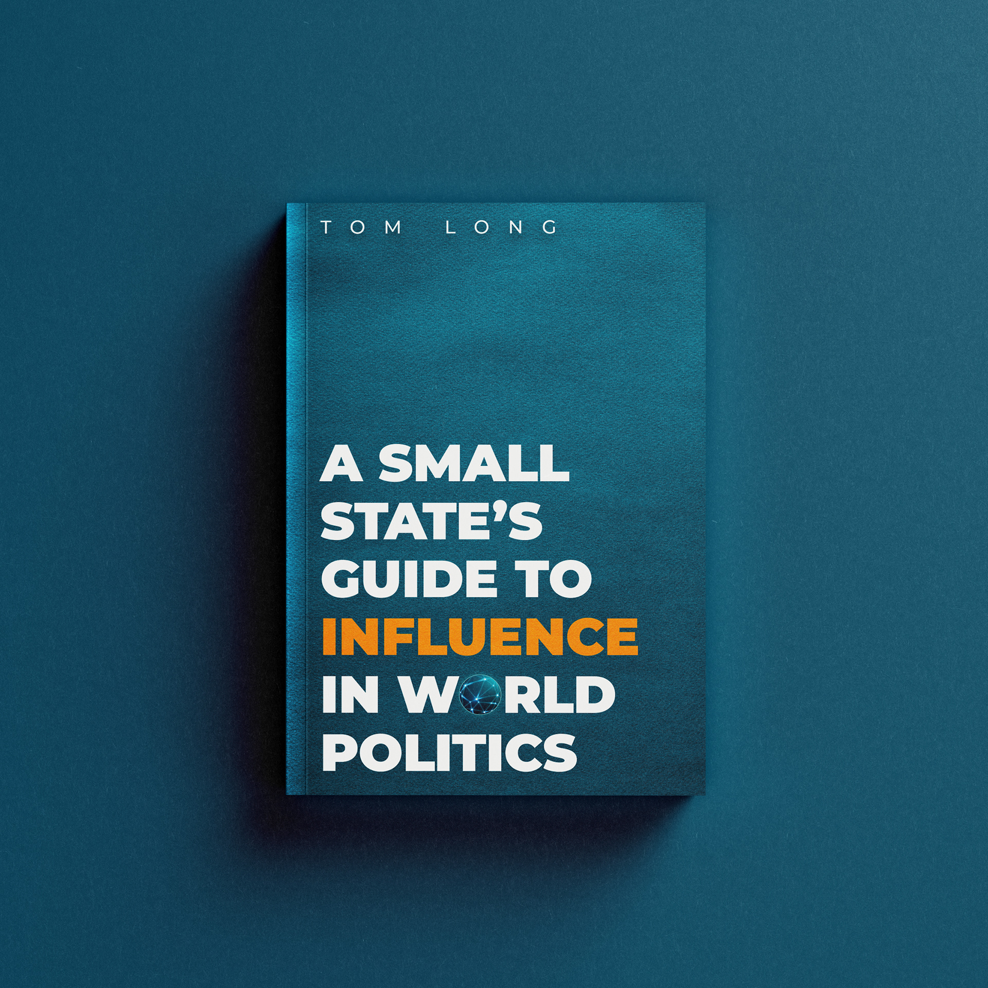 A Small State's Guide to Influence in World Politics by Tom Long  (Oxford University Press)