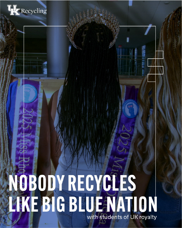 Women facing the opposite direction wearing crowns. They have sashes on their shoulders displaying a button. Overlay of text reads, nobody recycles like big blue nation with students of UK Royalty.